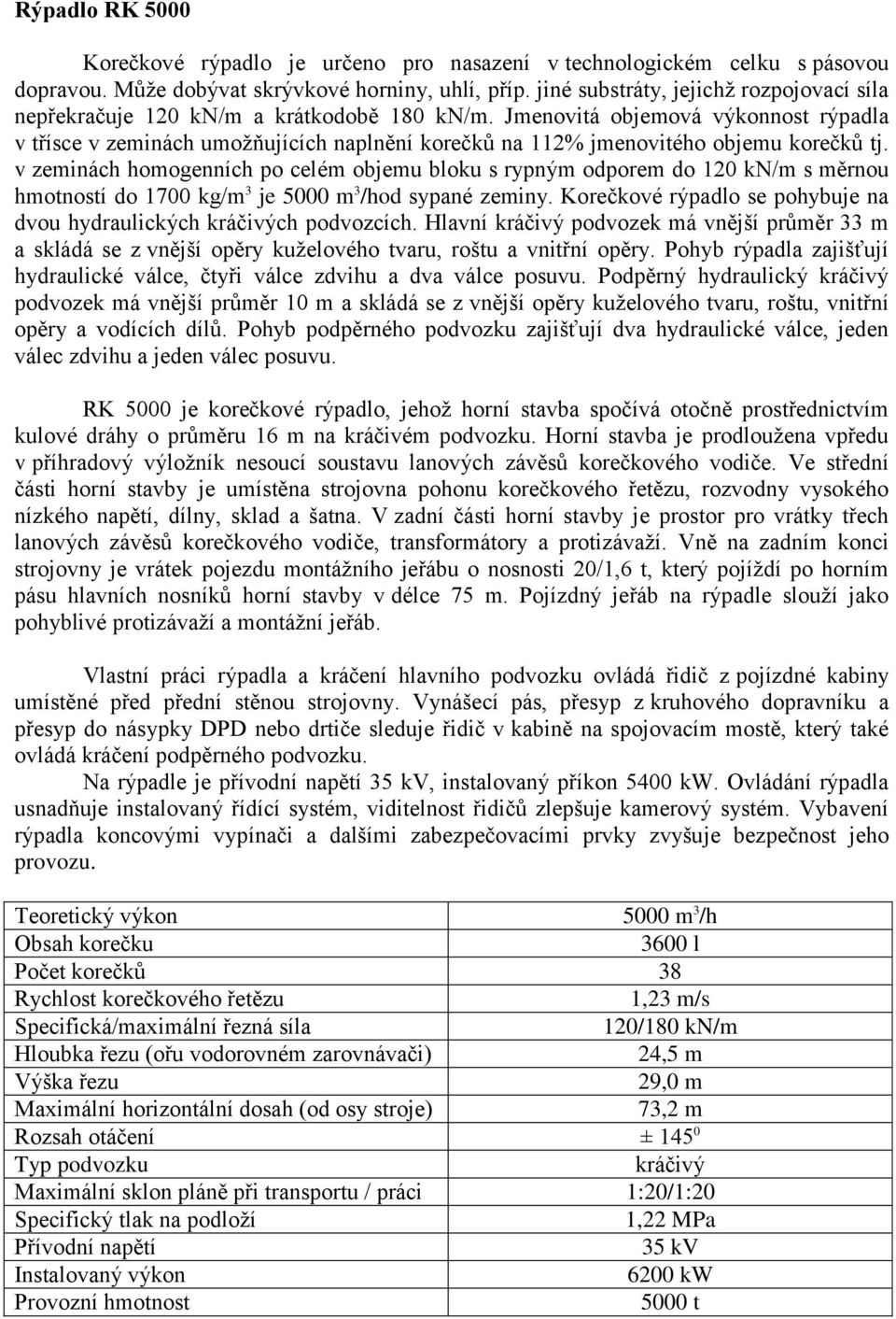 Jmenovitá objemová výkonnost rýpadla v třísce v zeminách umoţňujících naplnění korečků na 112% jmenovitého objemu korečků tj.