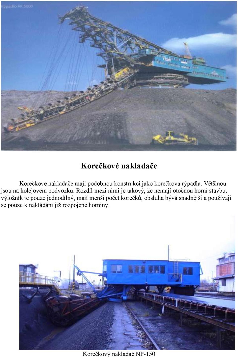 Rozdíl mezi nimi je takový, ţe nemají otočnou horní stavbu, výloţník je pouze