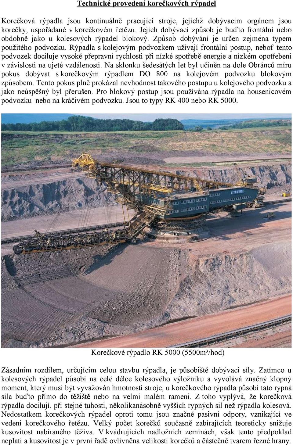 Rýpadla s kolejovým podvozkem uţívají frontální postup, neboť tento podvozek dociluje vysoké přepravní rychlosti při nízké spotřebě energie a nízkém opotřebení v závislosti na ujeté vzdálenosti.