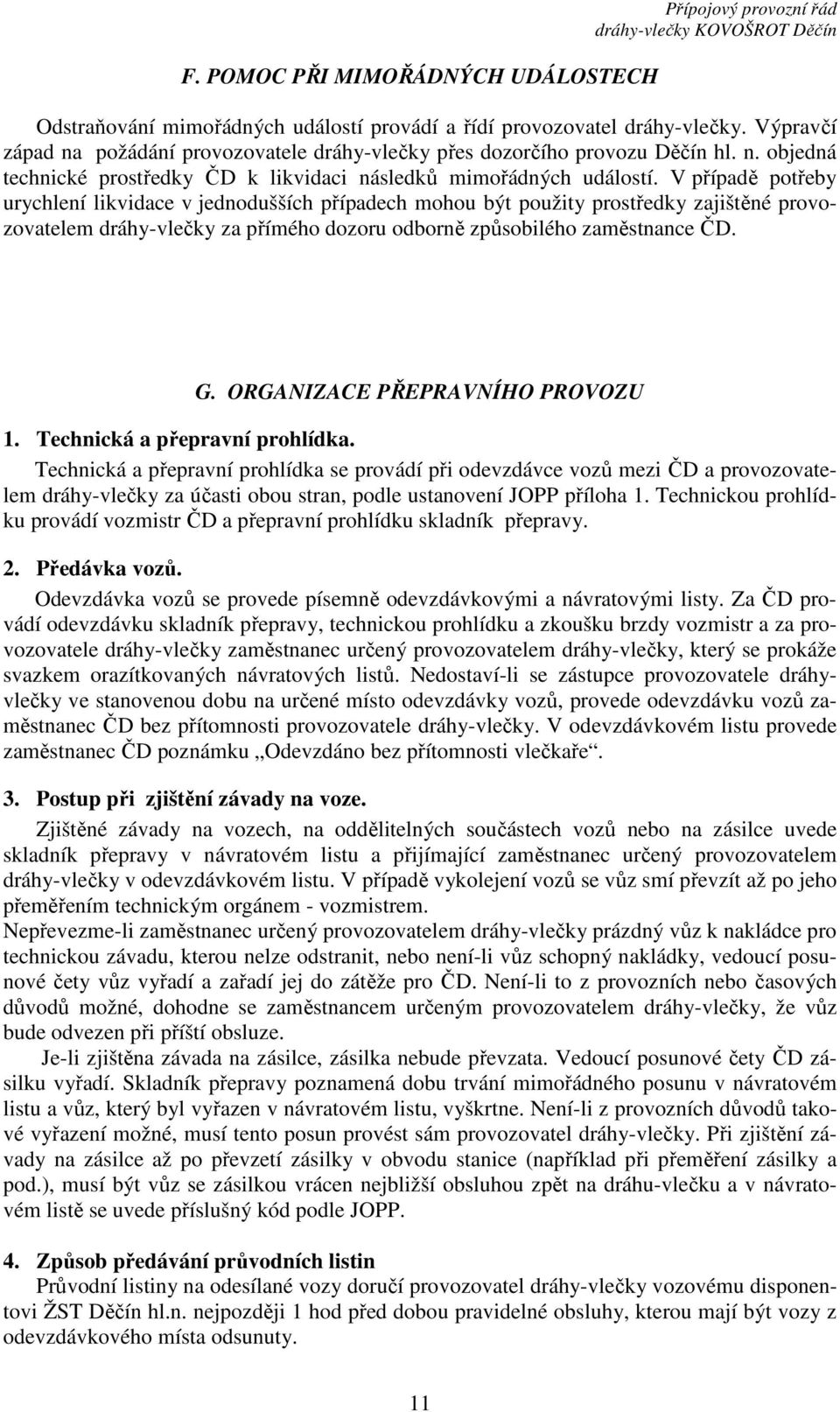 V případě potřeby urychlení likvidace v jednodušších případech mohou být použity prostředky zajištěné provozovatelem dráhy-vlečky za přímého dozoru odborně způsobilého zaměstnance ČD. G.