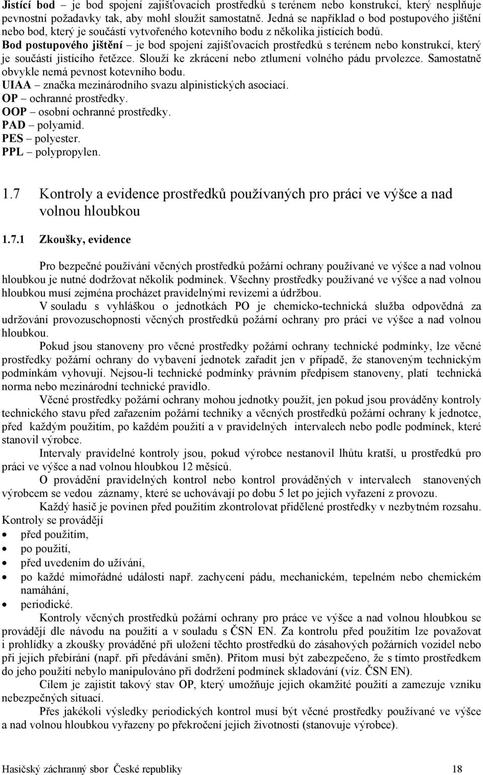 Bod postupového jištění je bod spojení zajišťovacích prostředků s terénem nebo konstrukcí, který je součástí jistícího řetězce. Slouží ke zkrácení nebo ztlumení volného pádu prvolezce.