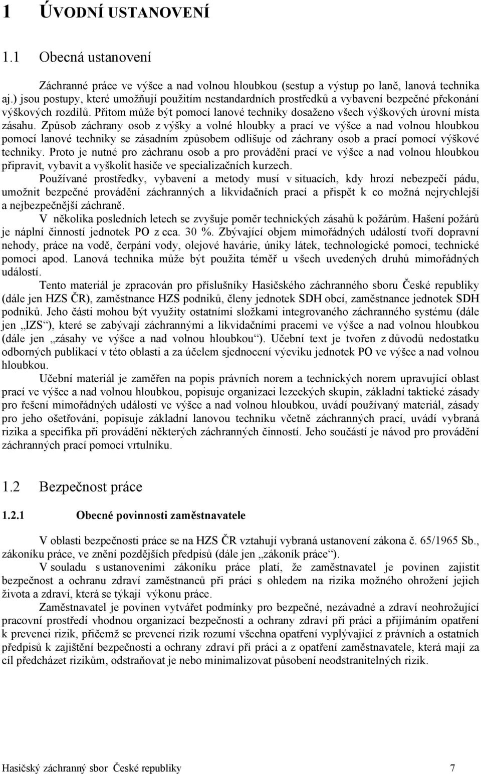 Způsob záchrany osob z výšky a volné hloubky a prací ve výšce a nad volnou hloubkou pomocí lanové techniky se zásadním způsobem odlišuje od záchrany osob a prací pomocí výškové techniky.