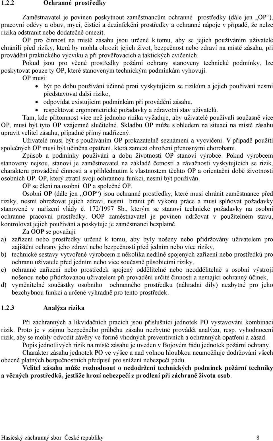 OP pro činnost na místě zásahu jsou určené k tomu, aby se jejich používáním uživatelé chránili před riziky, která by mohla ohrozit jejich život, bezpečnost nebo zdraví na místě zásahu, při provádění