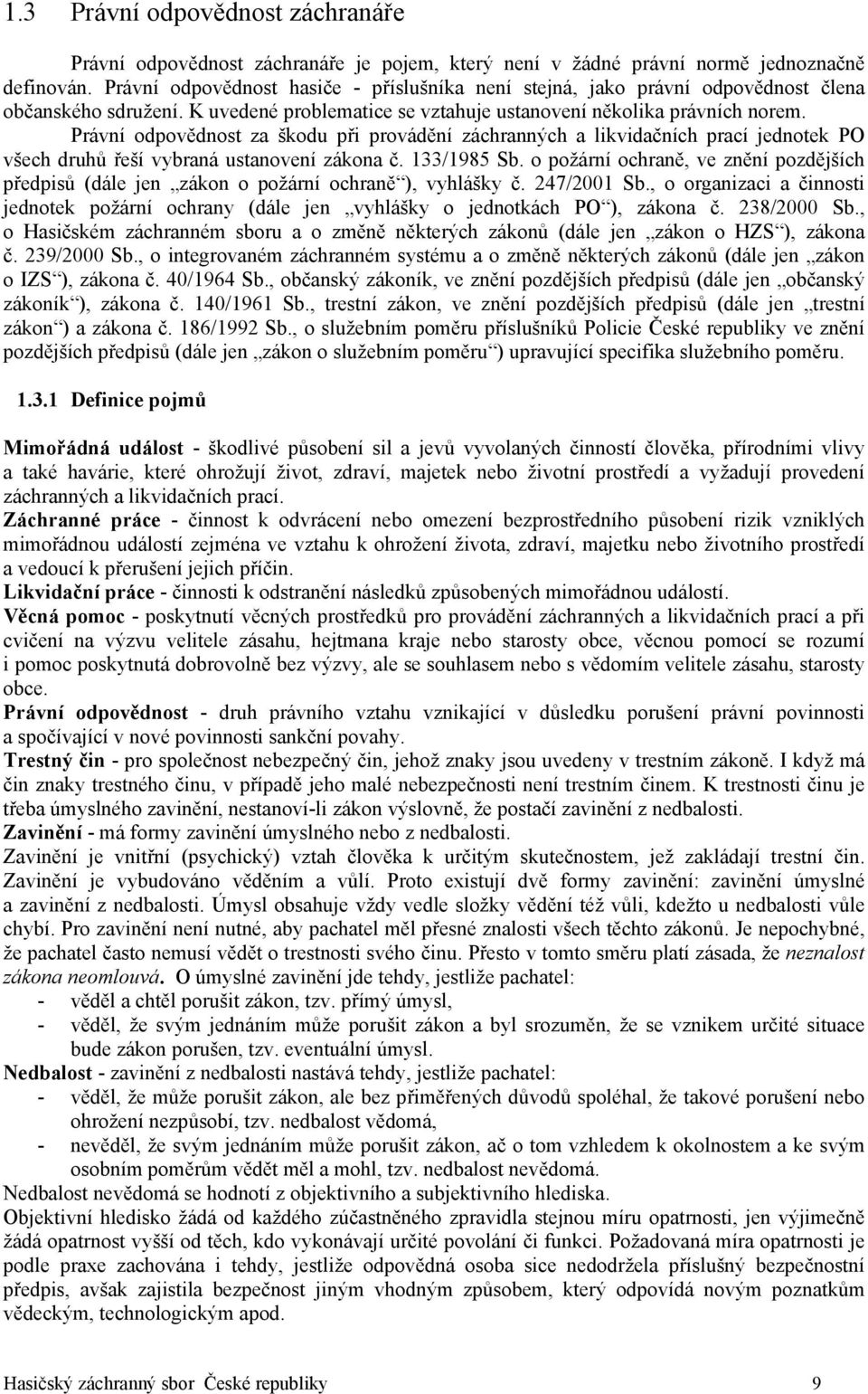 Právní odpovědnost za škodu při provádění záchranných a likvidačních prací jednotek PO všech druhů řeší vybraná ustanovení zákona č. 133/1985 Sb.