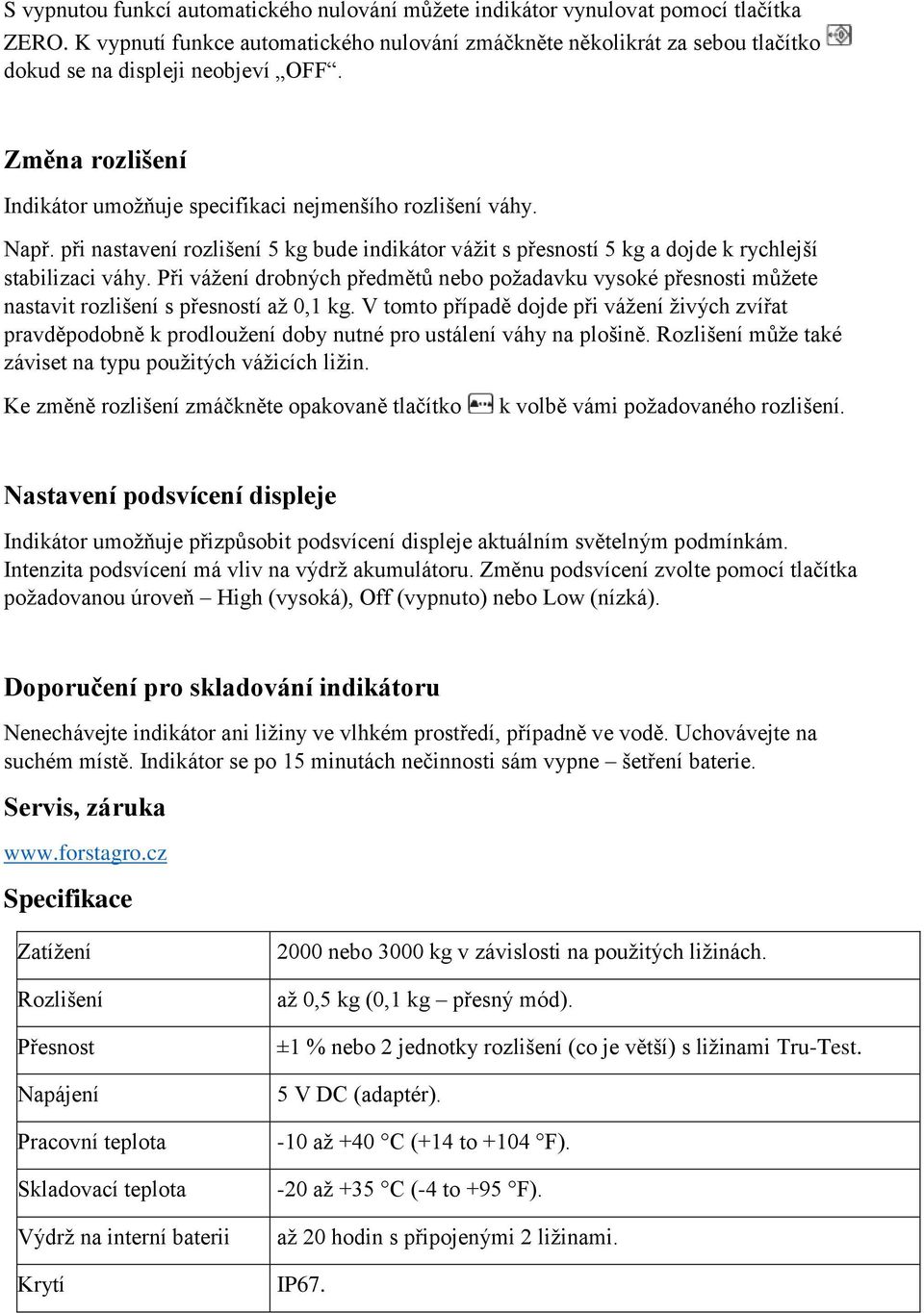 při nastavení rozlišení 5 kg bude indikátor vážit s přesností 5 kg a dojde k rychlejší stabilizaci váhy.