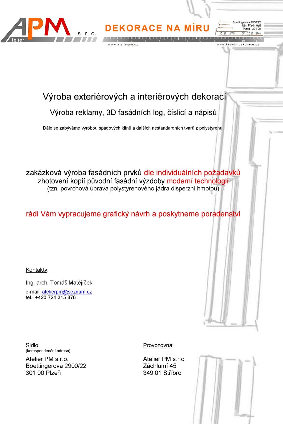 povrchová úprava polystyrenového jádra disperzní hmotou) rádi Vám vypracujeme grafický návrh a poskytneme poradenství Kontakty: Ing. arch.