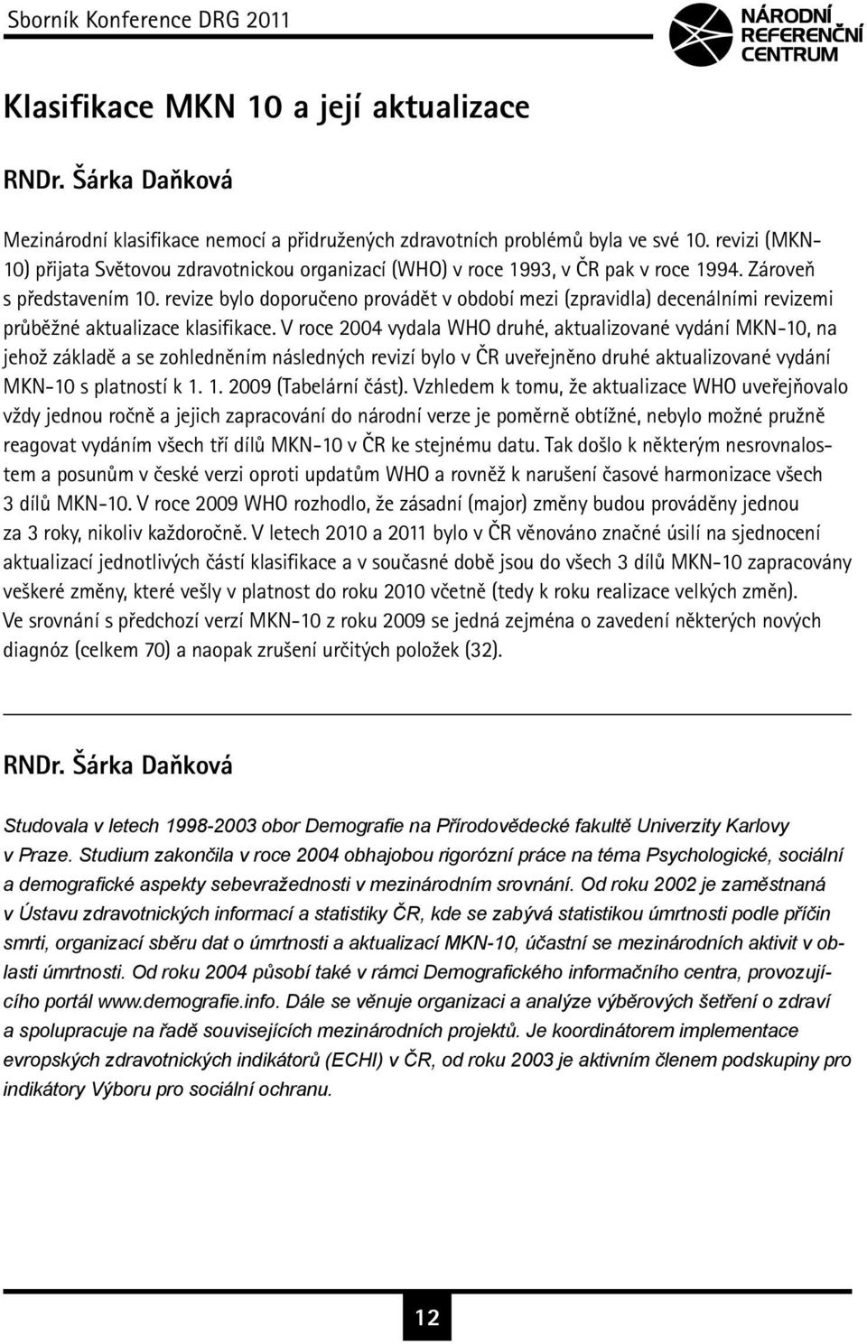 revize bylo doporučeno provádět v období mezi (zpravidla) decenálními revizemi průběžné aktualizace klasifikace.