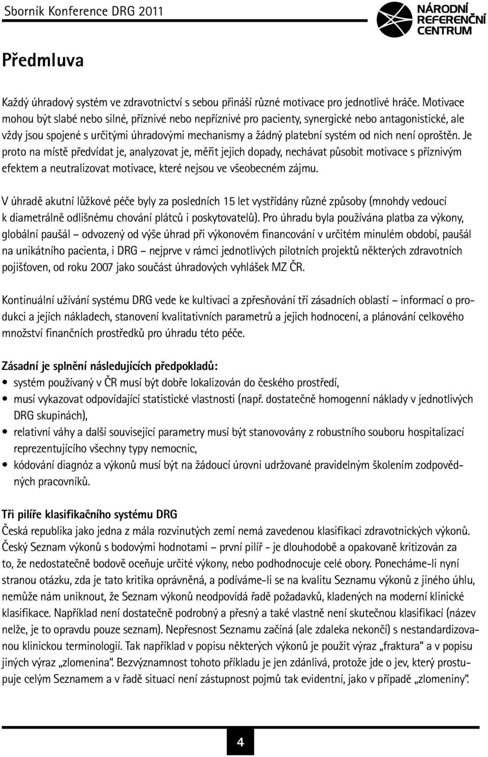 oproštěn. Je proto na místě předvídat je, analyzovat je, měřit jejich dopady, nechávat působit motivace s příznivým efektem a neutralizovat motivace, které nejsou ve všeobecném zájmu.