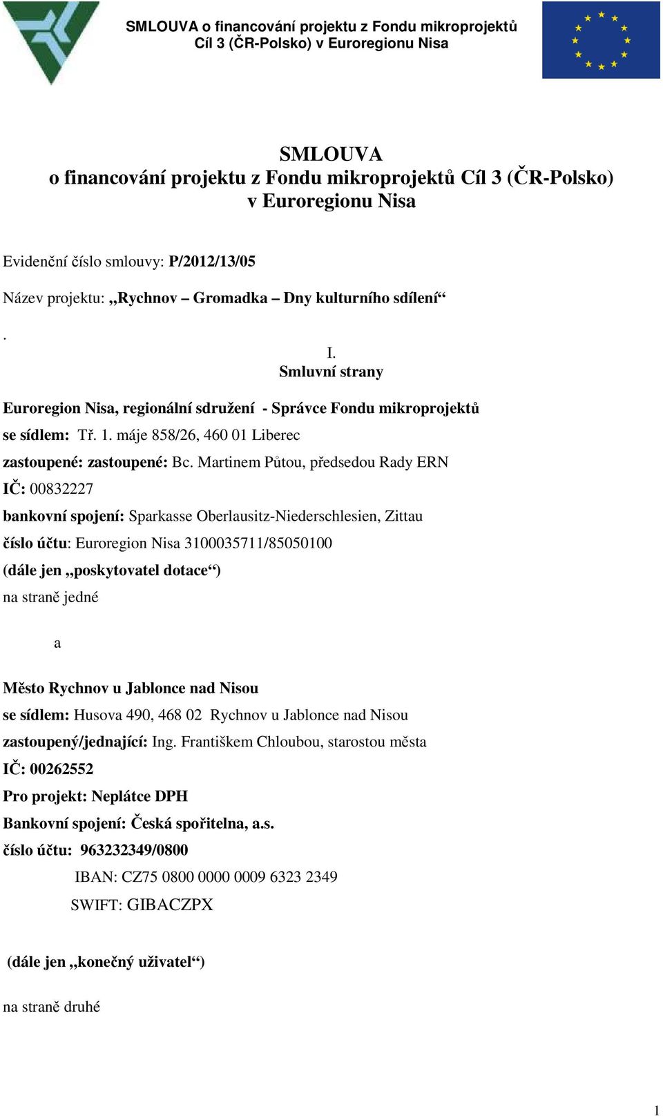 Martinem Půtou, předsedou Rady ERN IČ: 00832227 bankovní spojení: Sparkasse Oberlausitz-Niederschlesien, Zittau číslo účtu: Euroregion Nisa 3100035711/85050100 (dále jen poskytovatel dotace ) na