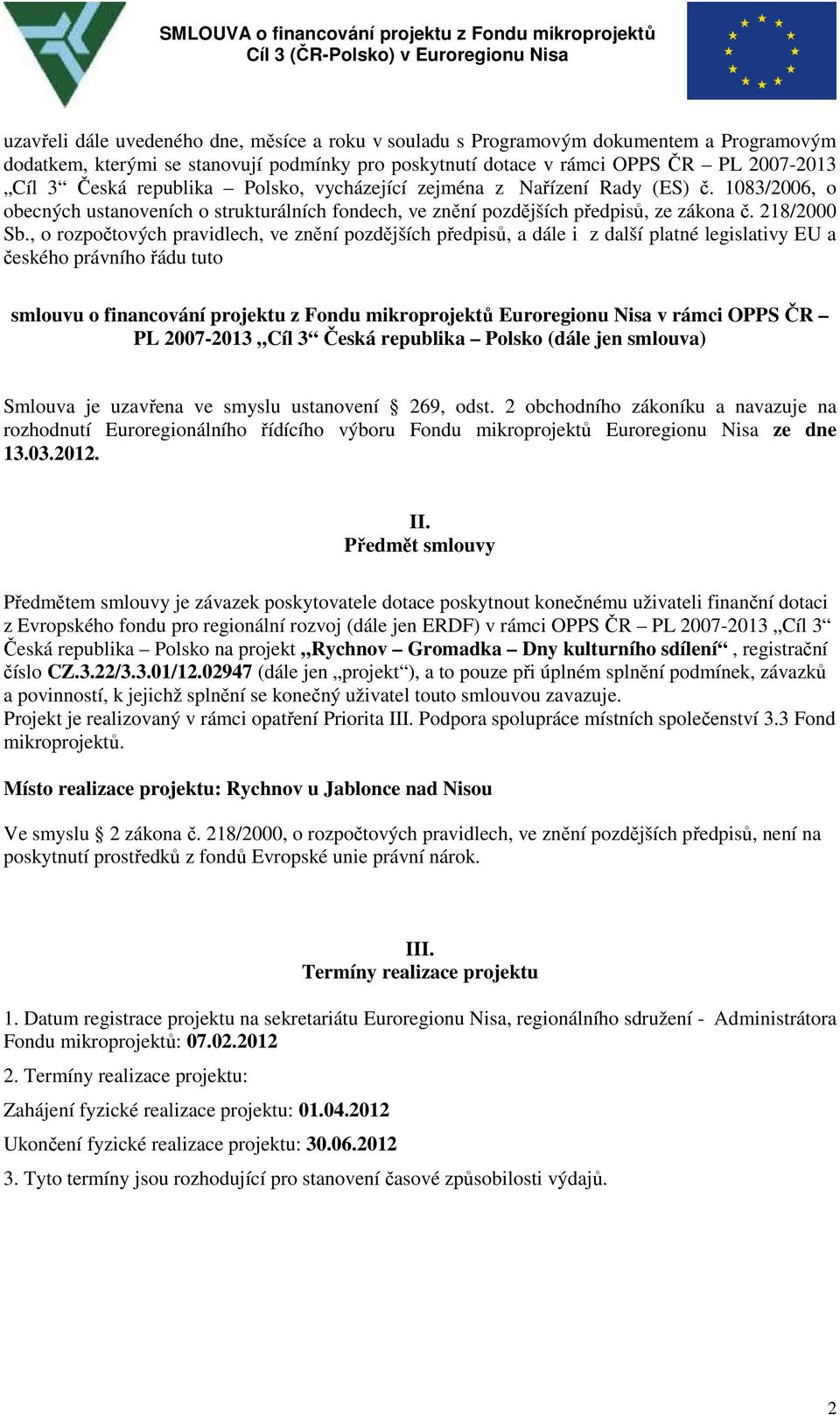 , o rozpočtových pravidlech, ve znění pozdějších předpisů, a dále i z další platné legislativy EU a českého právního řádu tuto smlouvu o financování projektu z Fondu mikroprojektů Euroregionu Nisa v