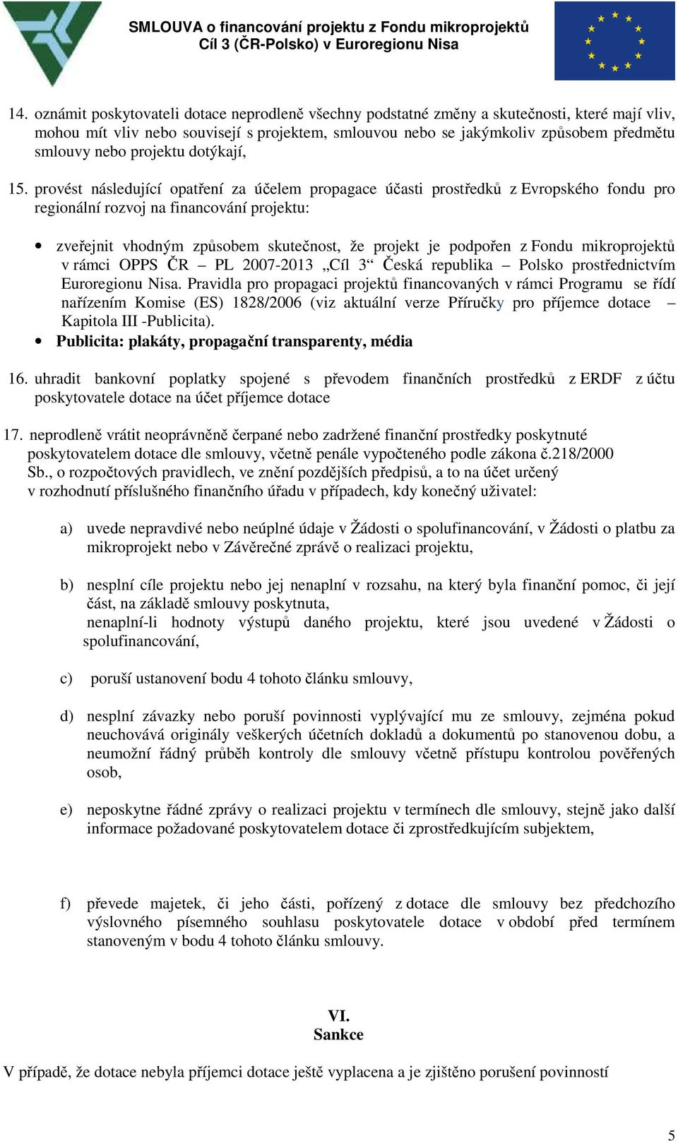 provést následující opatření za účelem propagace účasti prostředků z Evropského fondu pro regionální rozvoj na financování projektu: zveřejnit vhodným způsobem skutečnost, že projekt je podpořen z