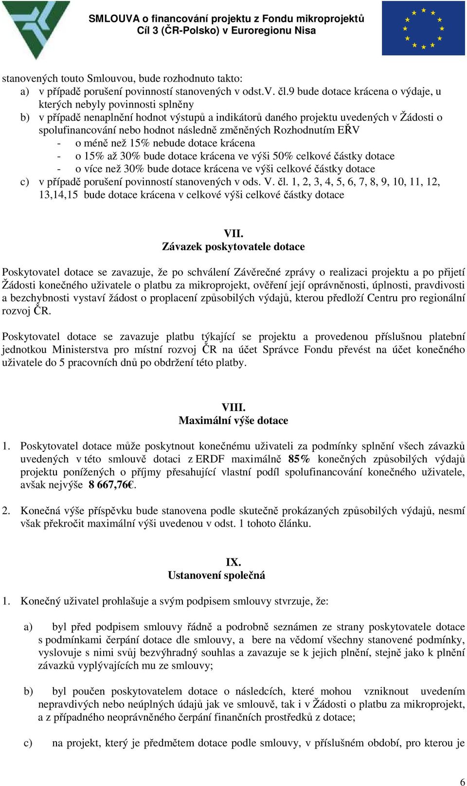 změněných Rozhodnutím EŘV - o méně než 15% nebude dotace krácena - o 15% až 30% bude dotace krácena ve výši 50% celkové částky dotace - o více než 30% bude dotace krácena ve výši celkové částky