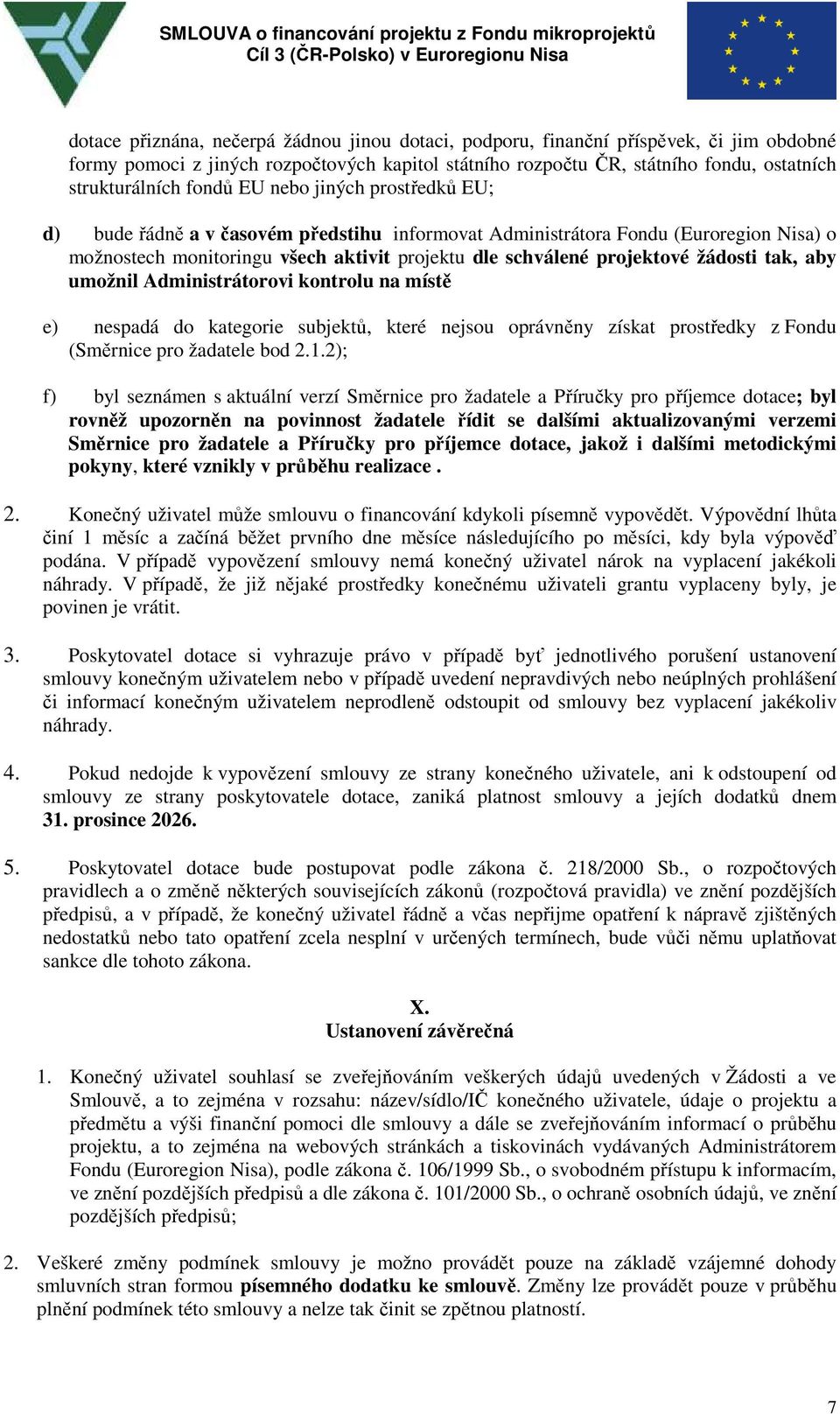 žádosti tak, aby umožnil Administrátorovi kontrolu na místě e) nespadá do kategorie subjektů, které nejsou oprávněny získat prostředky z Fondu (Směrnice pro žadatele bod 2.1.