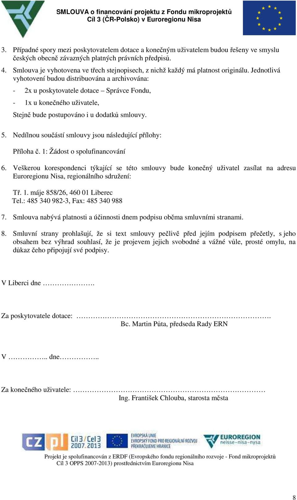 Jednotlivá vyhotovení budou distribuována a archivována: - 2x u poskytovatele dotace Správce Fondu, - 1x u konečného uživatele, Stejně bude postupováno i u dodatků smlouvy. 5.