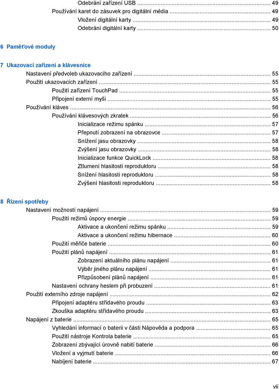 .. 55 Používání kláves... 56 Používání klávesových zkratek... 56 Inicializace režimu spánku... 57 Přepnutí zobrazení na obrazovce... 57 Snížení jasu obrazovky... 58 Zvýšení jasu obrazovky.