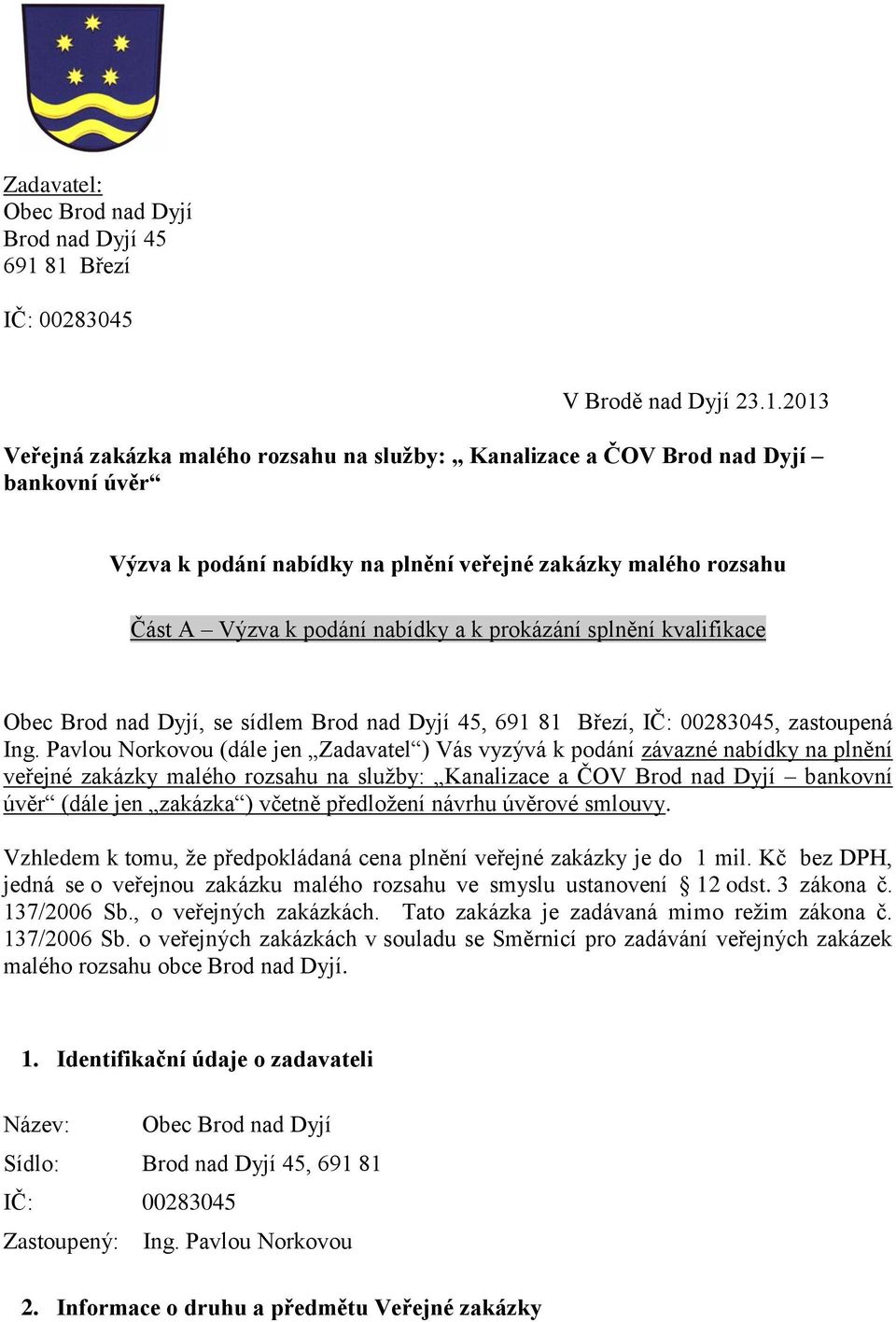 Část A Výzva k podání nabídky a k prokázání splnění kvalifikace Obec Brod nad Dyjí, se sídlem Brod nad Dyjí 45, 691 81 Březí, IČ: 00283045, zastoupená Ing.