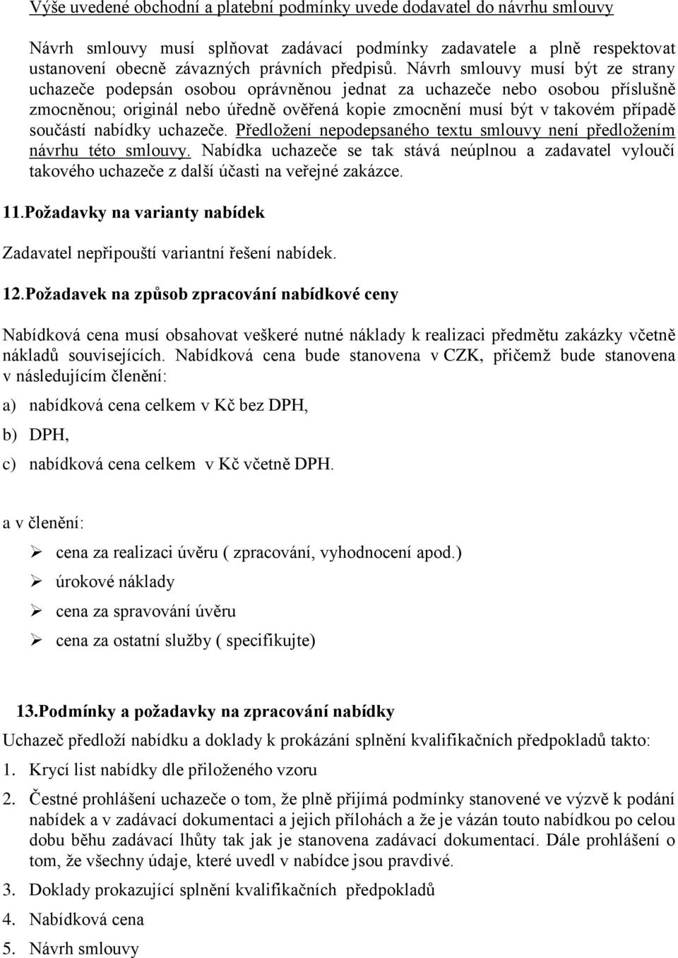 součástí nabídky uchazeče. Předložení nepodepsaného textu smlouvy není předložením návrhu této smlouvy.