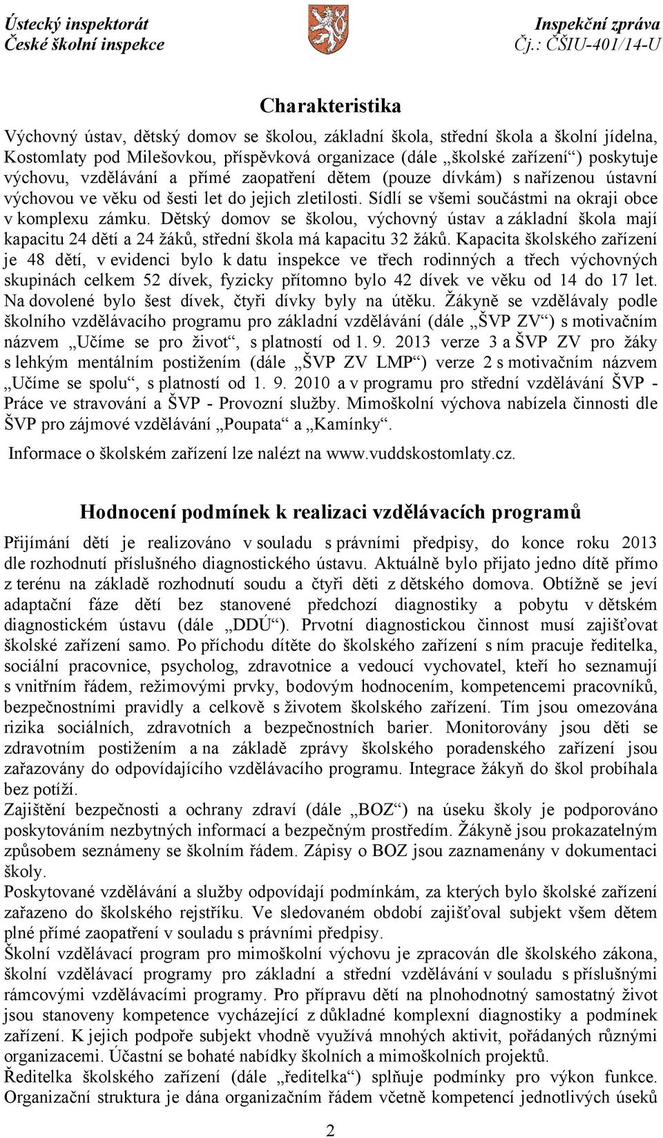 Dětský domov se školou, výchovný ústav a základní škola mají kapacitu 24 dětí a 24 žáků, střední škola má kapacitu 32 žáků.