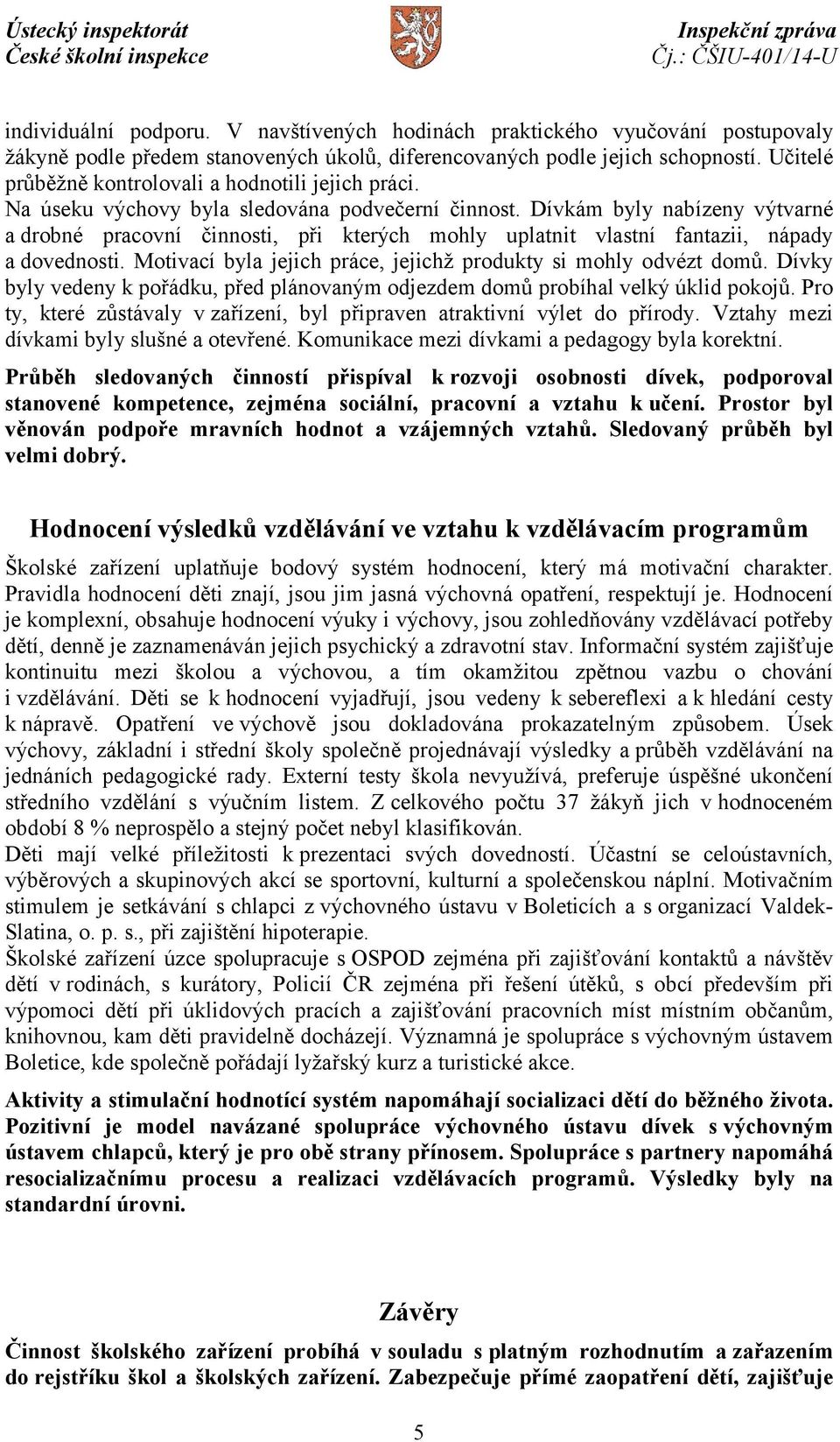 Dívkám byly nabízeny výtvarné a drobné pracovní činnosti, při kterých mohly uplatnit vlastní fantazii, nápady a dovednosti. Motivací byla jejich práce, jejichž produkty si mohly odvézt domů.