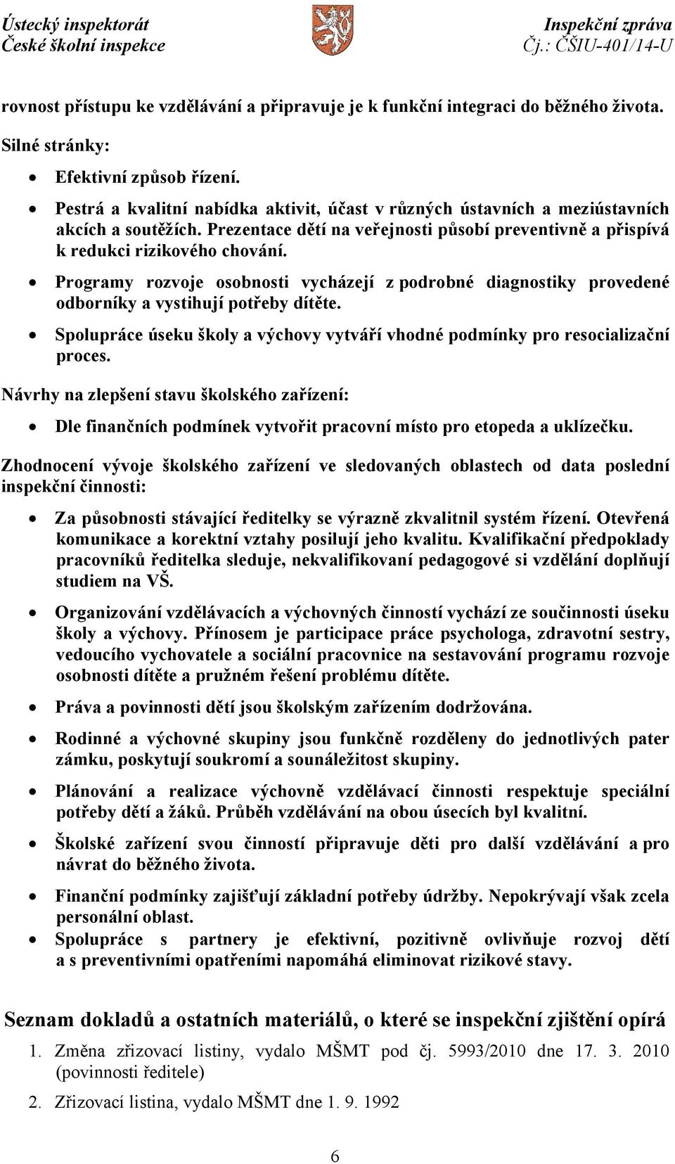 Programy rozvoje osobnosti vycházejí z podrobné diagnostiky provedené odborníky a vystihují potřeby dítěte. Spolupráce úseku školy a výchovy vytváří vhodné podmínky pro resocializační proces.