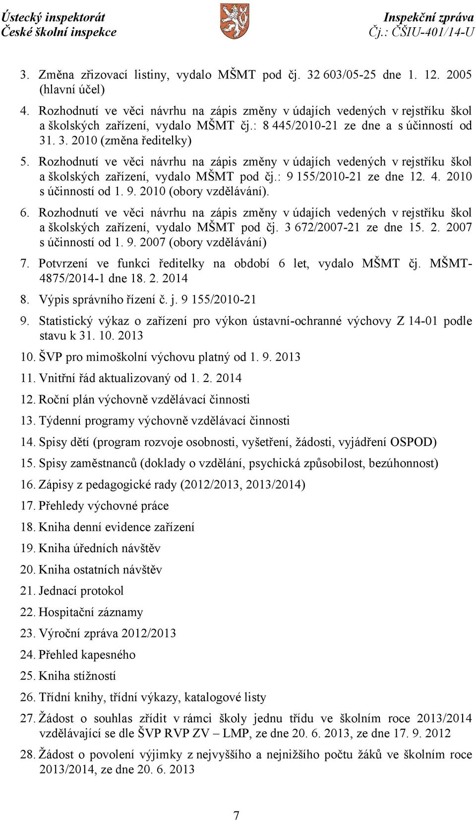 Rozhodnutí ve věci návrhu na zápis změny vúdajích vedených v rejstříku škol a školských zařízení, vydalo MŠMT pod čj.: 9 155/2010-21 ze dne 12. 4. 2010 s účinností od 1. 9. 2010 (obory vzdělávání). 6.