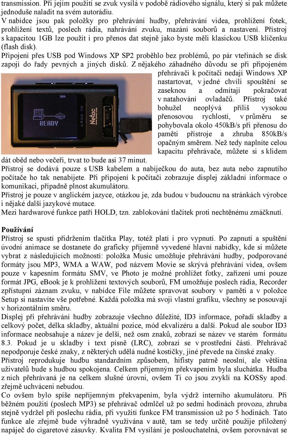 Přístroj s kapacitou 1GB lze použít i pro přenos dat stejně jako byste měli klasickou USB klíčenku (flash disk).