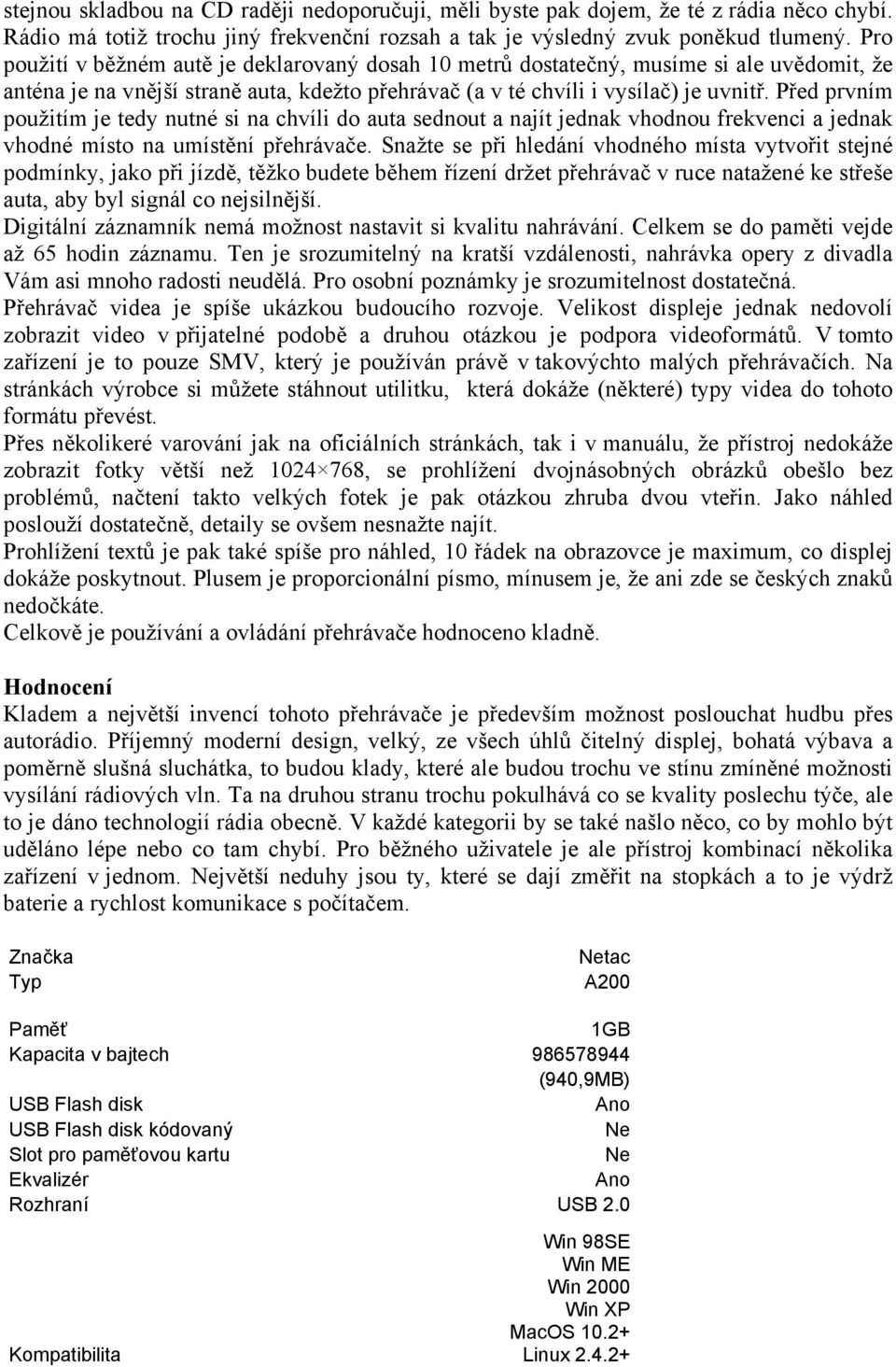 Před prvním použitím je tedy nutné si na chvíli do auta sednout a najít jednak vhodnou frekvenci a jednak vhodné místo na umístění přehrávače.