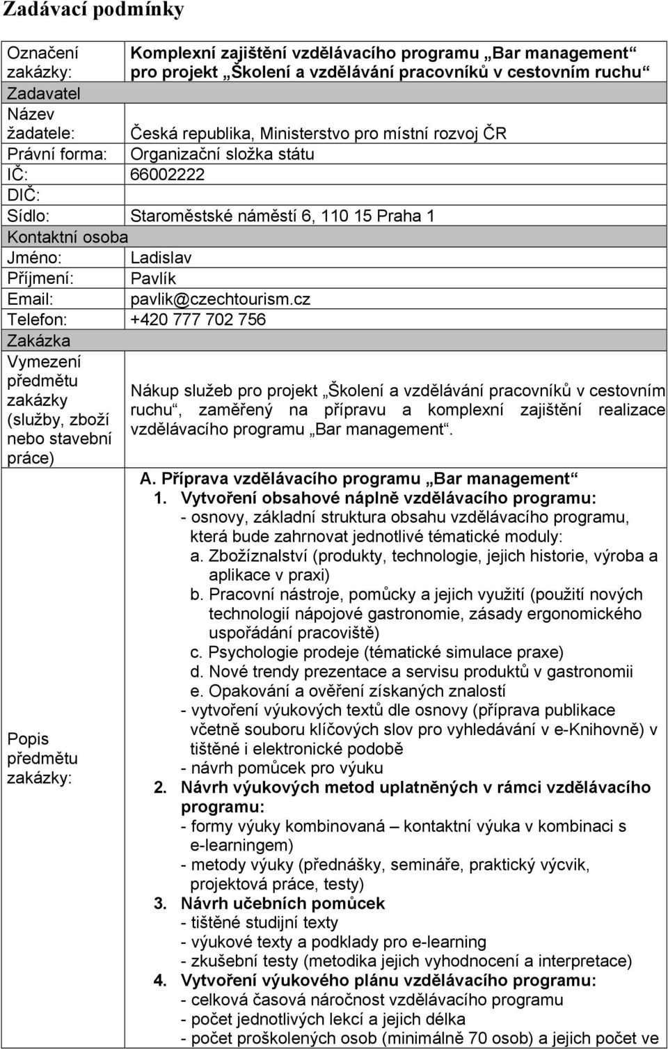 Telefon: +420 777 702 756 Zakázka Vymezení předmětu zakázky (služby, zboží nebo stavební práce) Popis předmětu zakázky: pavlik@czechtourism.