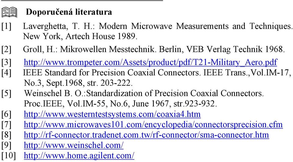 3, Sept.1968, str. 203-222. [5] Weinschel B. O.:Standardization of Precision Coaxial Connectors. Proc.IEEE, Vol.IM-55, No.6, June 1967, str.923-932. [6] http://www.westerntestsystems.