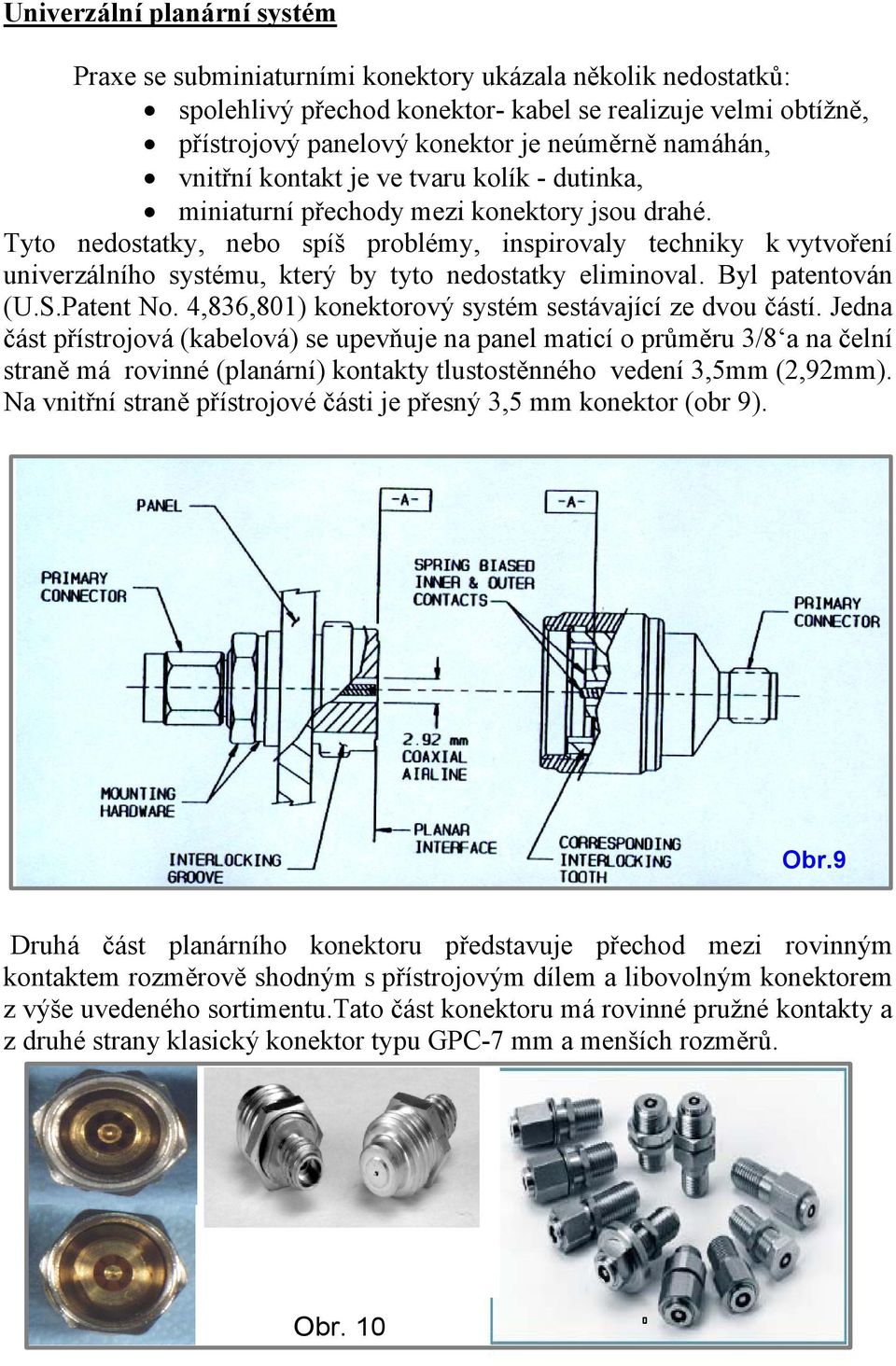 Tyto nedostatky, nebo spíš problémy, inspirovaly techniky k vytvoření univerzálního systému, který by tyto nedostatky eliminoval. Byl patentován (U.S.Patent No.