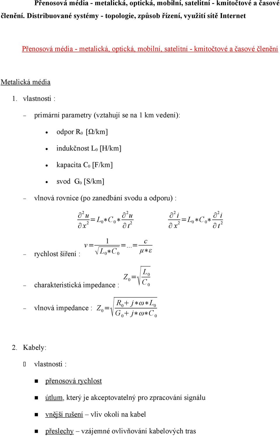 vlastnosti : primární parametry (vztahují se na 1 km vedení): odpor R 0 [Ω/km] indukčnost L 0 [H/km] kapacita C 0 [F/km] svod G 0 [S/km] vlnová rovnice (po zanedbání svodu a odporu) : 2 u x = L 0 C 2