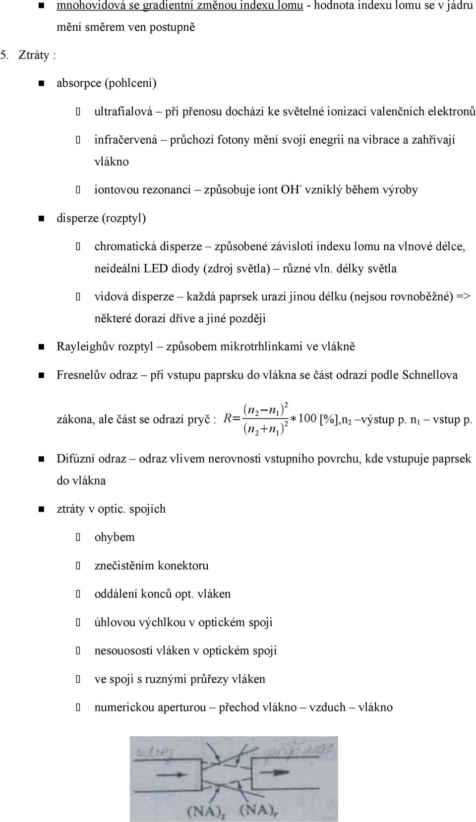 rezonancí způsobuje iont OH - vzniklý během výroby disperze (rozptyl) chromatická disperze způsobené závislotí indexu lomu na vlnové délce, neideální LED diody (zdroj světla) různé vln.