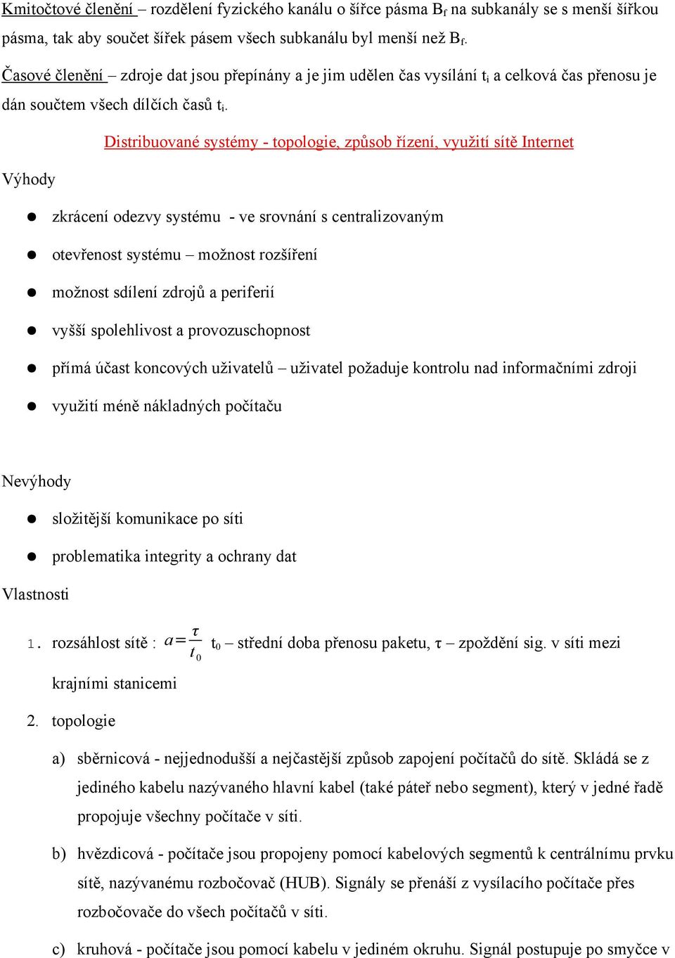 Distribuované systémy - topologie, způsob řízení, využití sítě Internet Výhody zkrácení odezvy systému - ve srovnání s centralizovaným otevřenost systému možnost rozšíření možnost sdílení zdrojů a