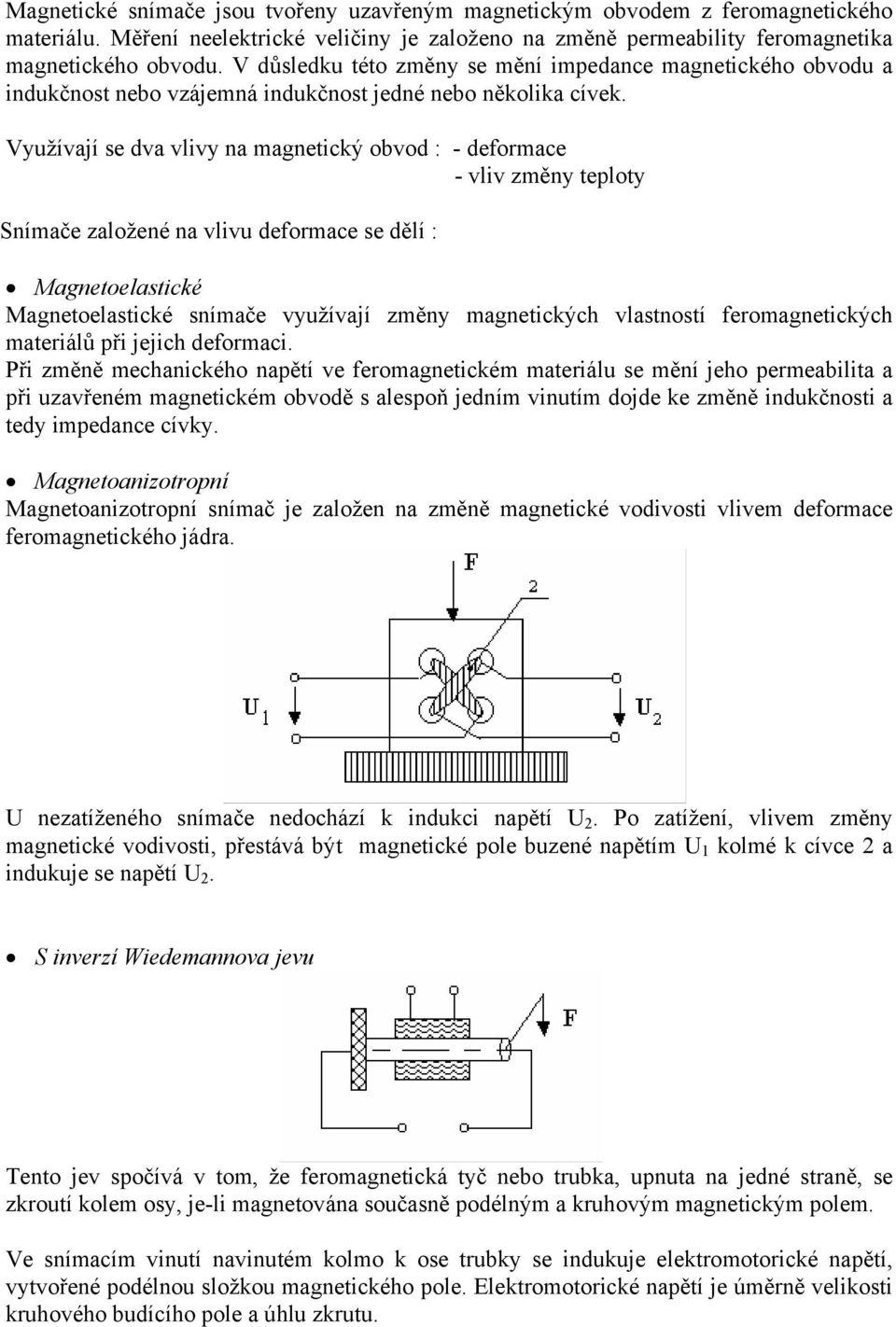 Využívají se dva vlivy na magnetický obvod : - deformace - vliv změny teploty Snímače založené na vlivu deformace se dělí : Magnetoelastické Magnetoelastické snímače využívají změny magnetických