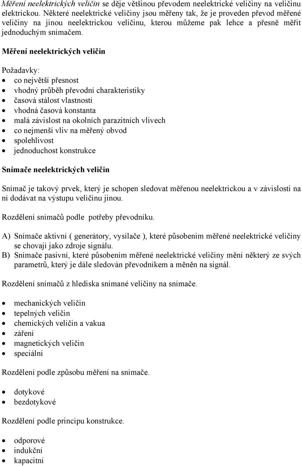 Měření neelektrických veličin Požadavky: co největší přesnost vhodný průběh převodní charakteristiky časová stálost vlastností vhodná časová konstanta malá závislost na okolních parazitních vlivech