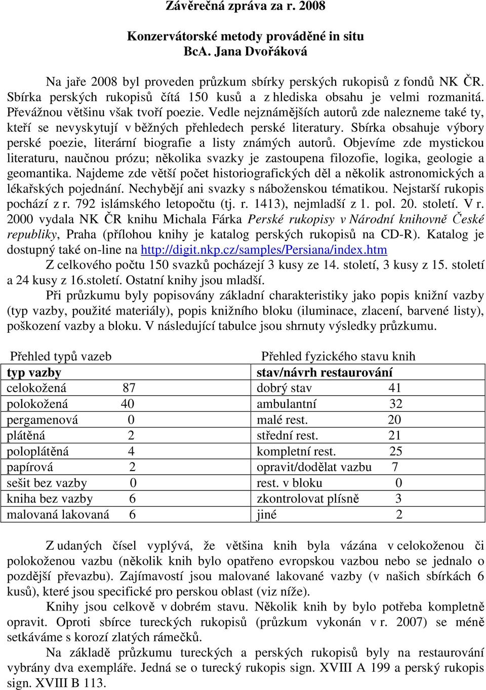 Vedle nejznámějších autorů zde nalezneme také ty, kteří se nevyskytují v běžných přehledech perské literatury. Sbírka obsahuje výbory perské poezie, literární biografie a listy známých autorů.