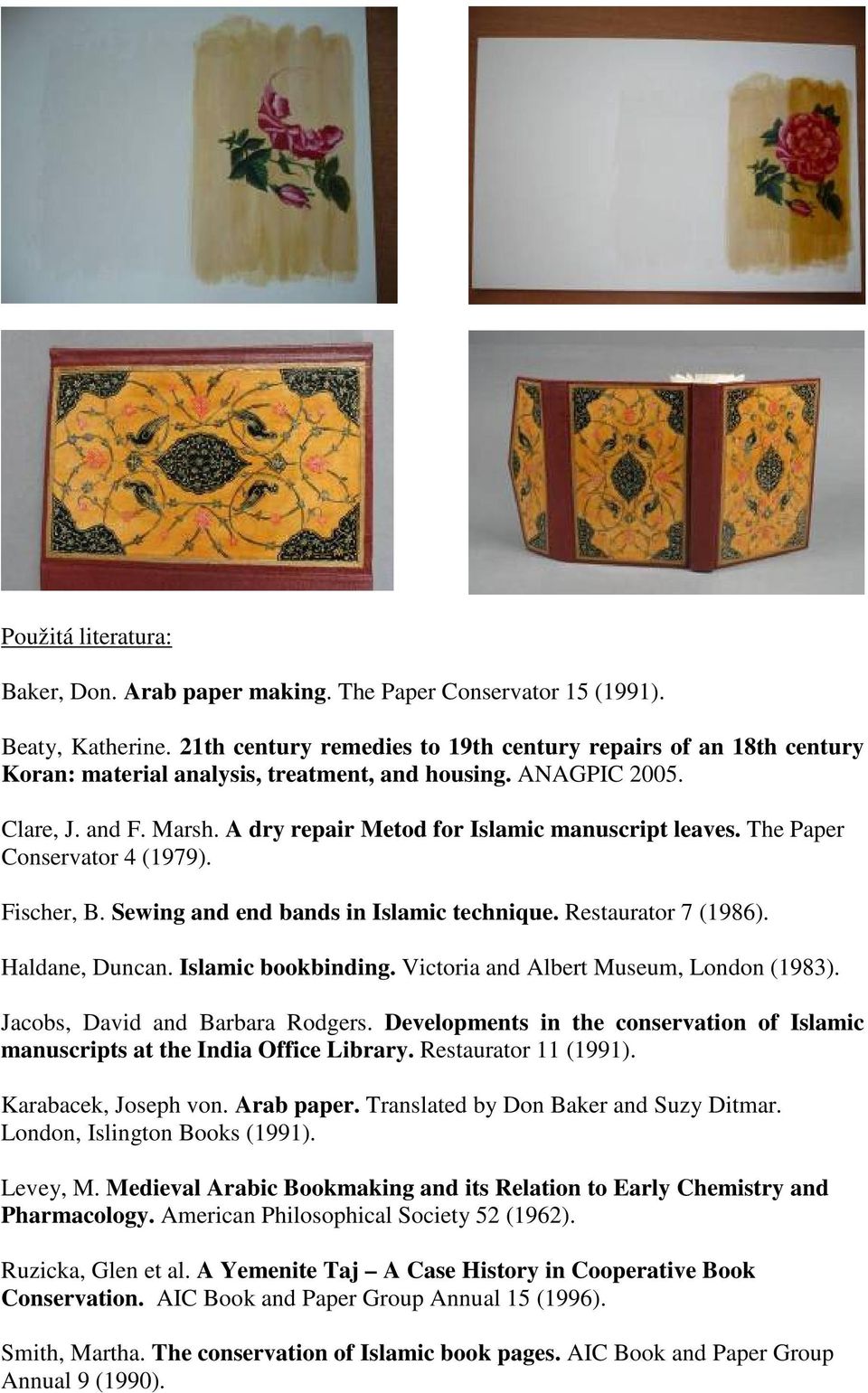 A dry repair Metod for Islamic manuscript leaves. The Paper Conservator 4 (1979). Fischer, B. Sewing and end bands in Islamic technique. Restaurator 7 (1986). Haldane, Duncan. Islamic bookbinding.