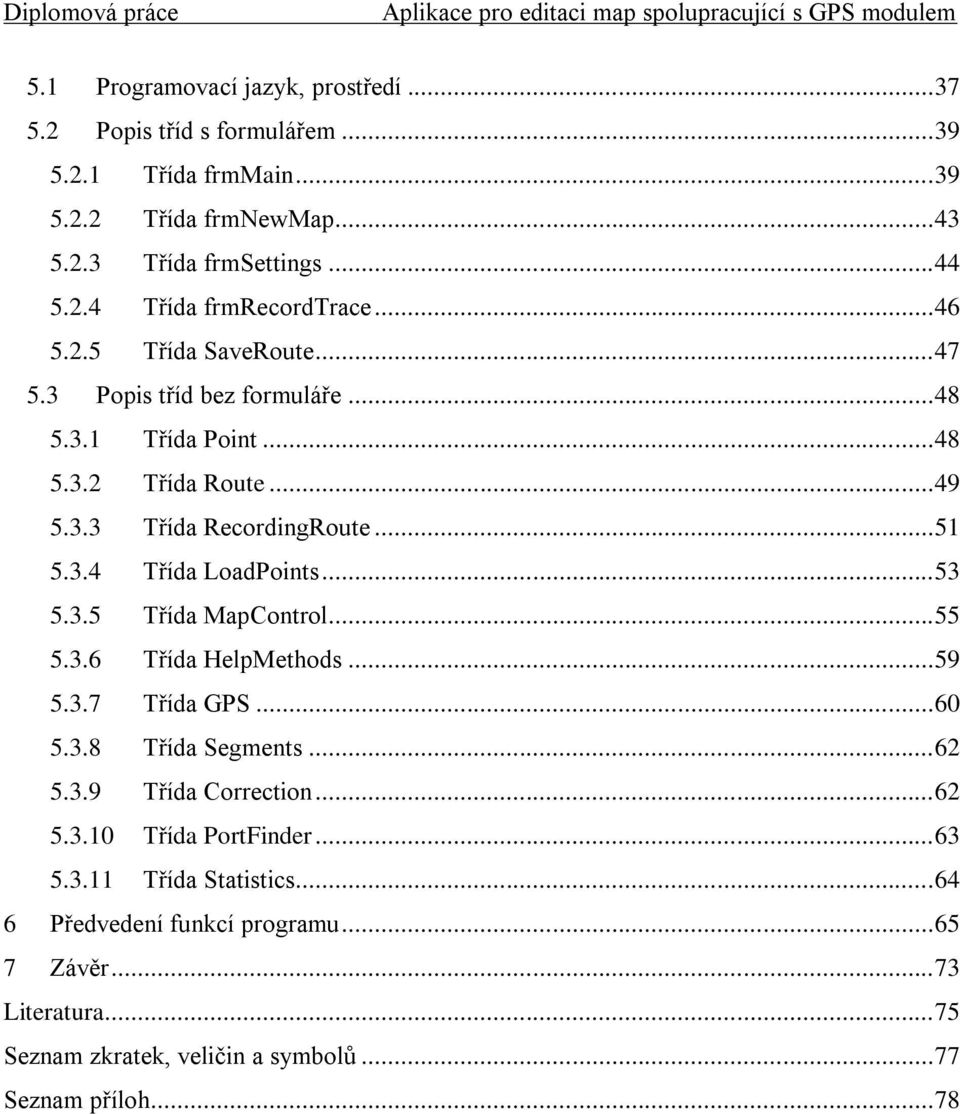 .. 53 5.3.5 Třída MapControl... 55 5.3.6 Třída HelpMethods... 59 5.3.7 Třída GPS... 60 5.3.8 Třída Segments... 62 5.3.9 Třída Correction... 62 5.3.10 Třída PortFinder.