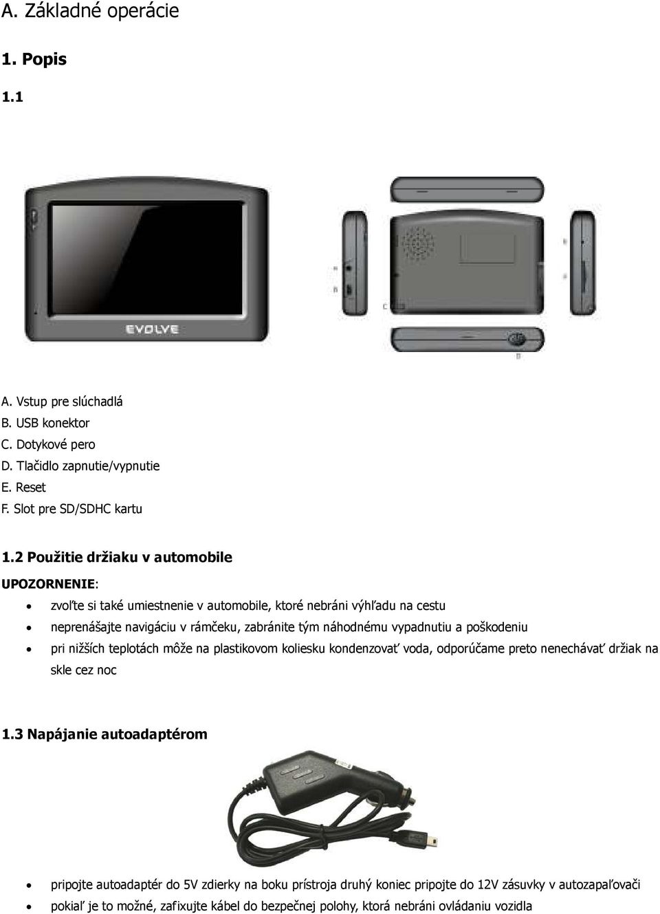 vypadnutiu a poškodeniu pri nižších teplotách môže na plastikovom koliesku kondenzovať voda, odporúčame preto nenechávať držiak na skle cez noc 1.