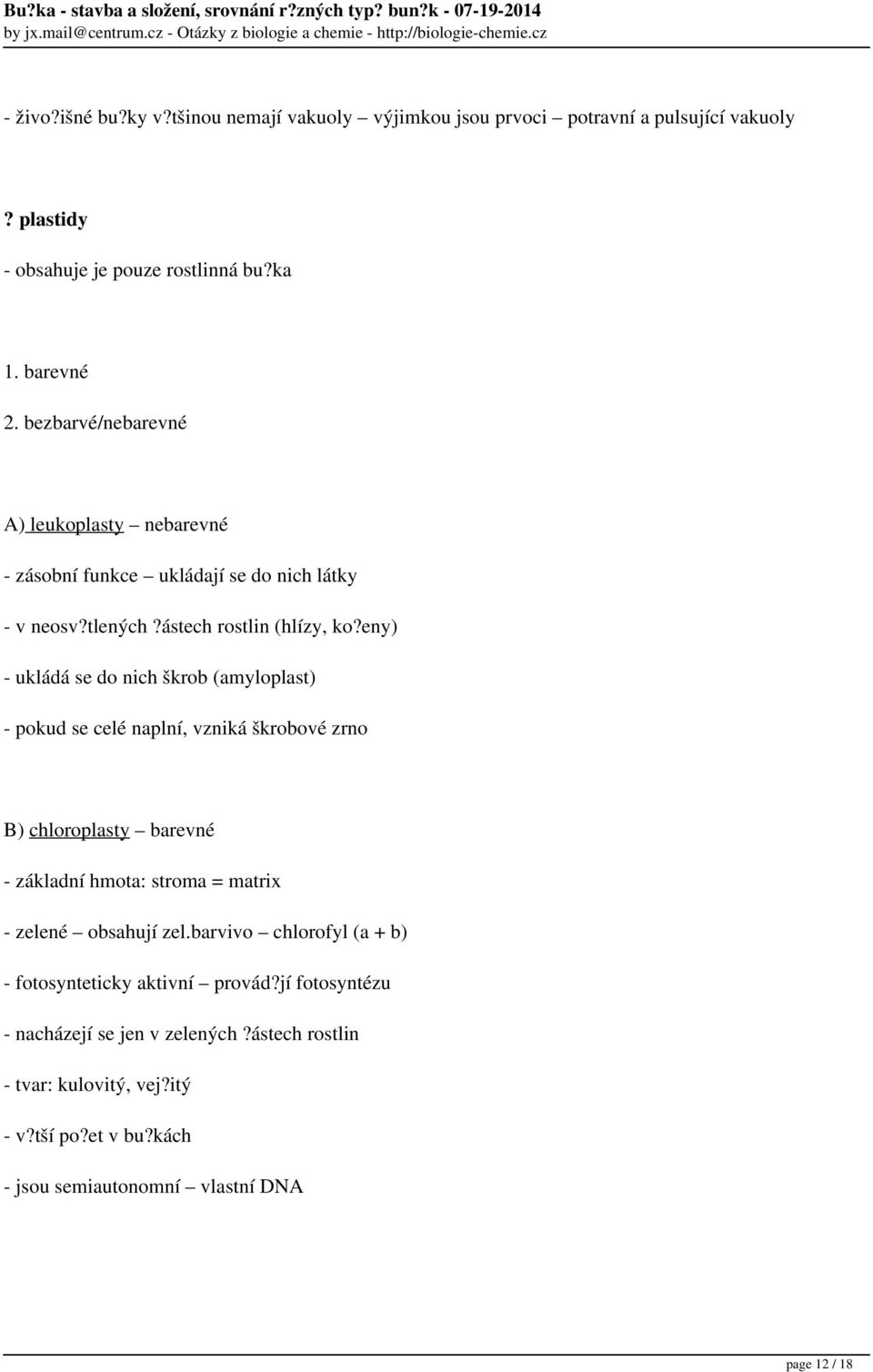 eny) - ukládá se do nich škrob (amyloplast) - pokud se celé naplní, vzniká škrobové zrno B) chloroplasty barevné - základní hmota: stroma = matrix - zelené obsahují