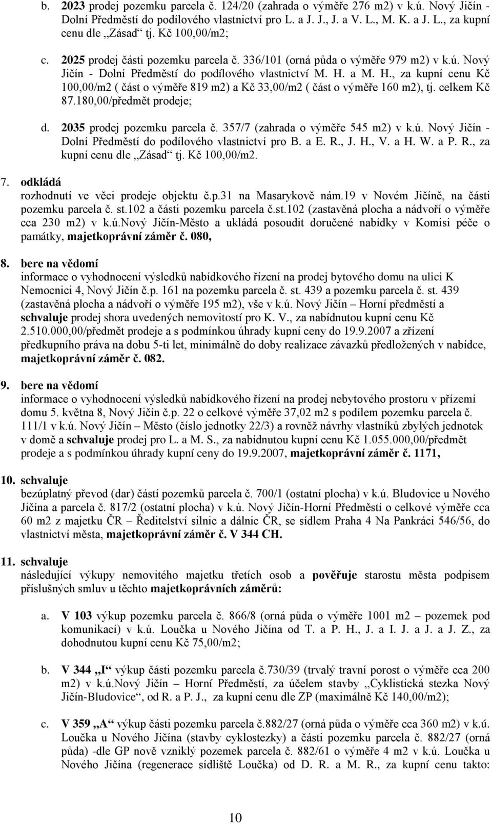 a M. H., za kupní cenu Kč 100,00/m2 ( část o výměře 819 m2) a Kč 33,00/m2 ( část o výměře 160 m2), tj. celkem Kč 87.180,00/předmět prodeje; d. 2035 prodej pozemku parcela č.