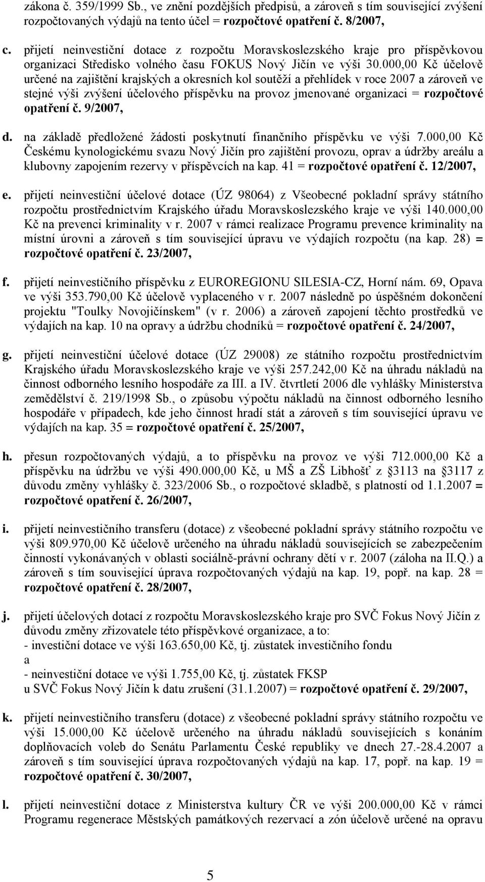 000,00 Kč účelově určené na zajištění krajských a okresních kol soutěží a přehlídek v roce 2007 a zároveň ve stejné výši zvýšení účelového příspěvku na provoz jmenované organizaci = rozpočtové