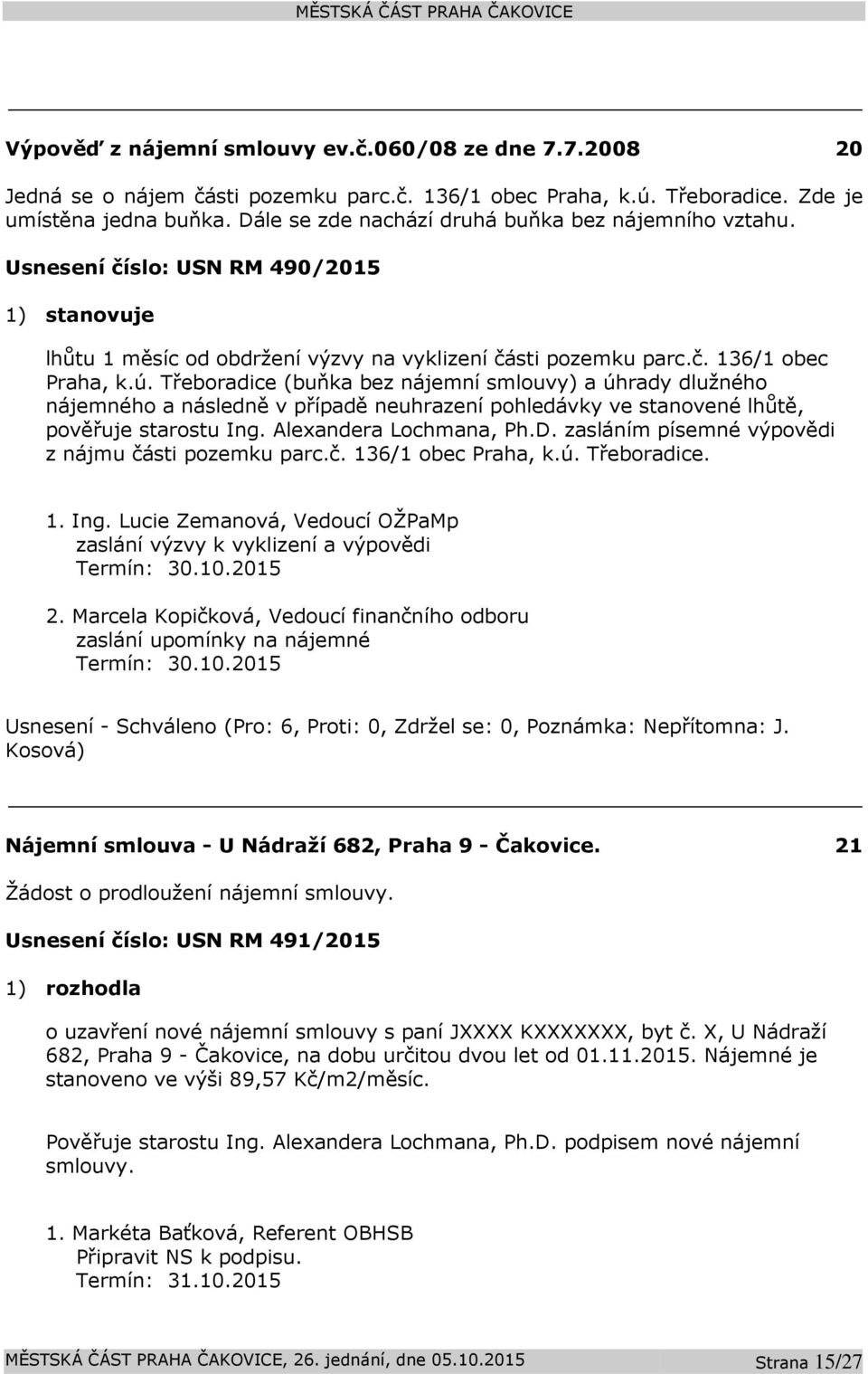 Třeboradice (buňka bez nájemní smlouvy) a úhrady dlužného nájemného a následně v případě neuhrazení pohledávky ve stanovené lhůtě, pověřuje starostu Ing. Alexandera Lochmana, Ph.D.