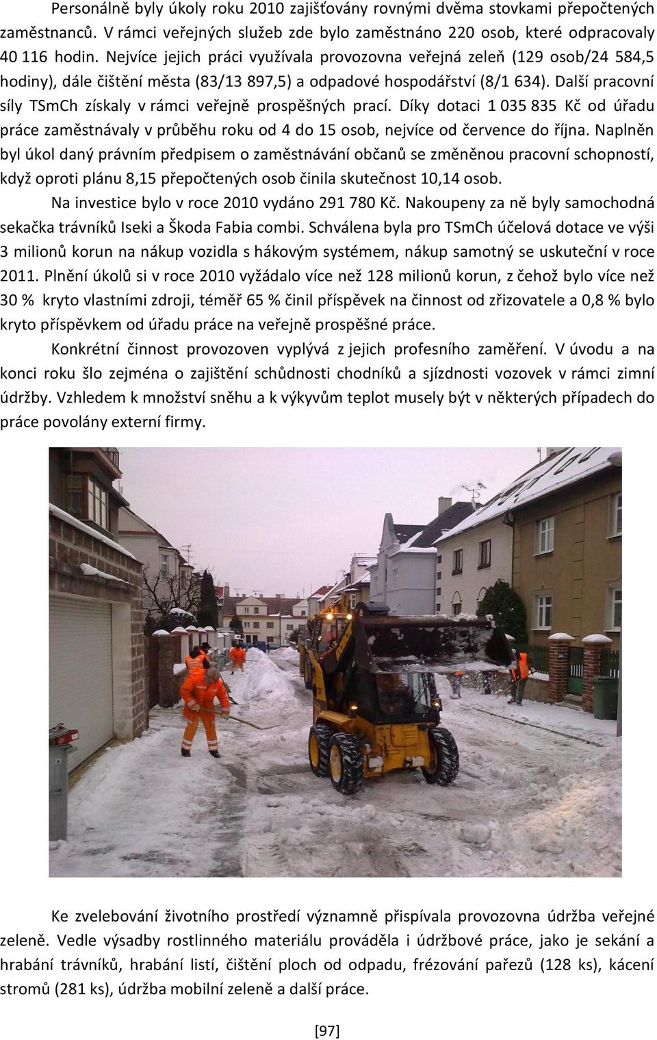 Další pracovní síly TSmCh získaly v rámci veřejně prospěšných prací. Díky dotaci 1 035 835 Kč od úřadu práce zaměstnávaly v průběhu roku od 4 do 15 osob, nejvíce od července do října.