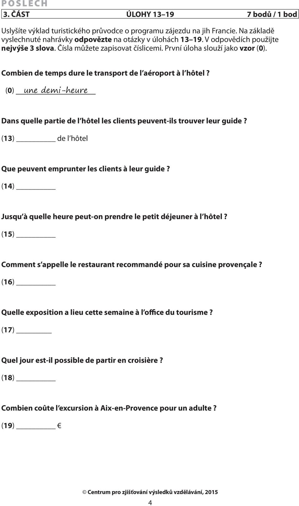 (0) une demi-heure Dans quelle partie de l hôtel les clients peuvent-ils trouver leur guide? (13) de l hôtel Que peuvent emprunter les clients à leur guide?