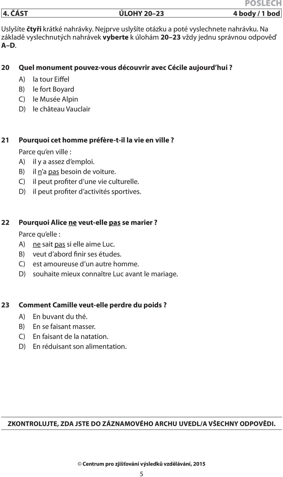 A) la tour Eiffel B) le fort Boyard C) le Musée Alpin D) le château Vauclair 21 Pourquoi cet homme préfère-t-il la vie en ville? Parce qu en ville : A) il y a assez d emploi.