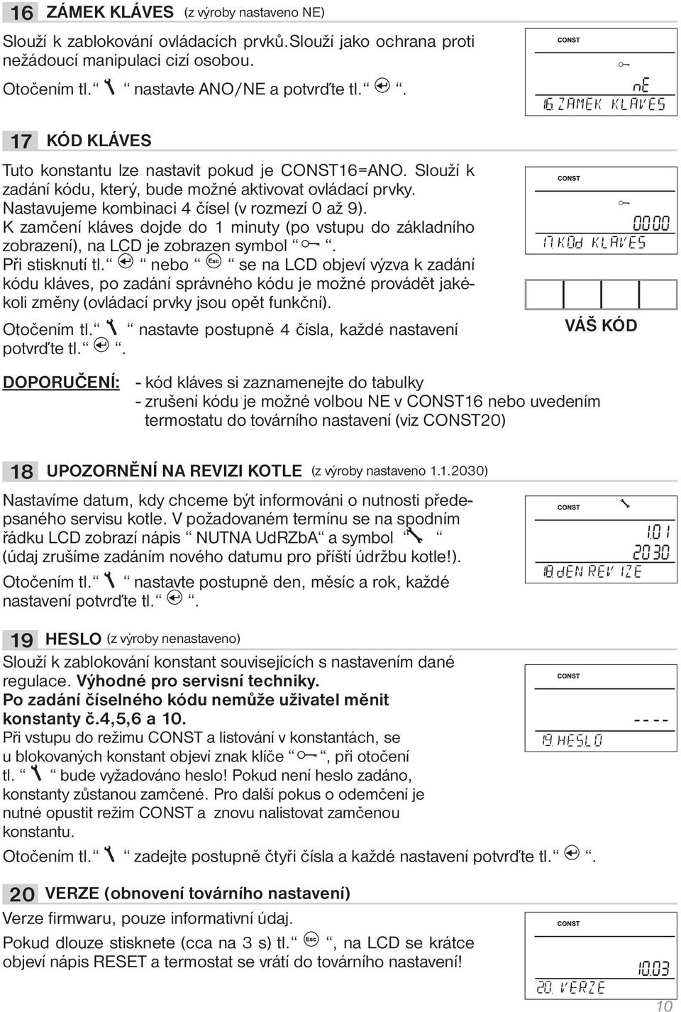 K zamčení kláves dojde do 1 minuty (po vstupu do základního zobrazení), na LCD je zobrazen symbol. Při stisknutí tl.