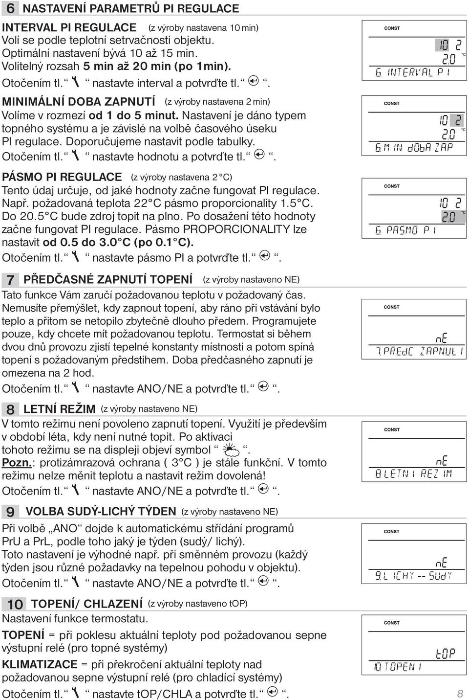 Nastavení je dáno typem topného systému a je závislé na volbě časového úseku PI regulace. Doporučujeme nastavit podle tabulky. Otočením tl. nastavte hodnotu a potvrďte tl.