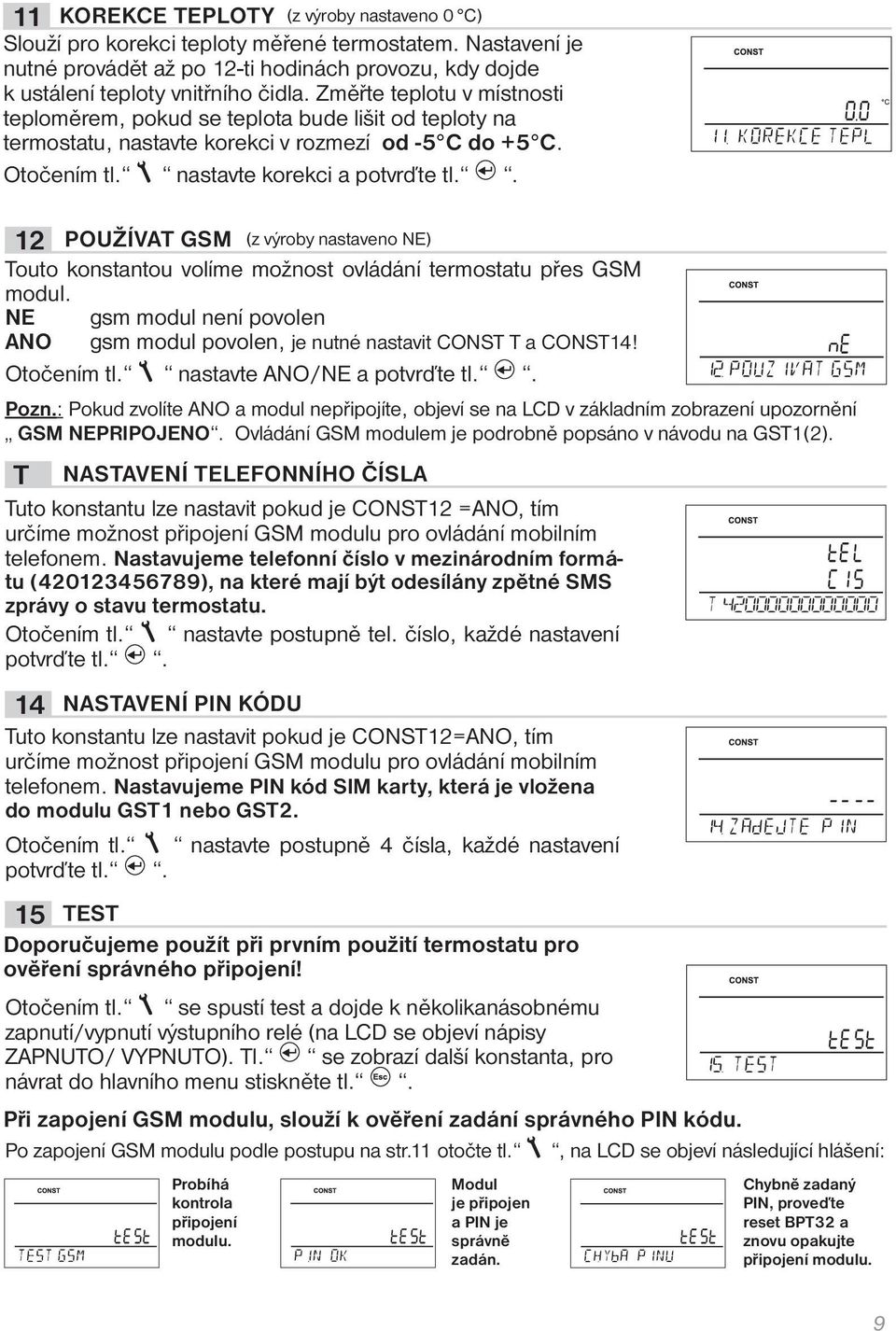 . 12 POUŽÍVAT GSM (z výroby nastaveno NE) Touto konstantou volíme možnost ovládání termostatu přes GSM modul. NE gsm modul není povolen ANO gsm modul povolen, je nutné nastavit CONST T a CONST14!