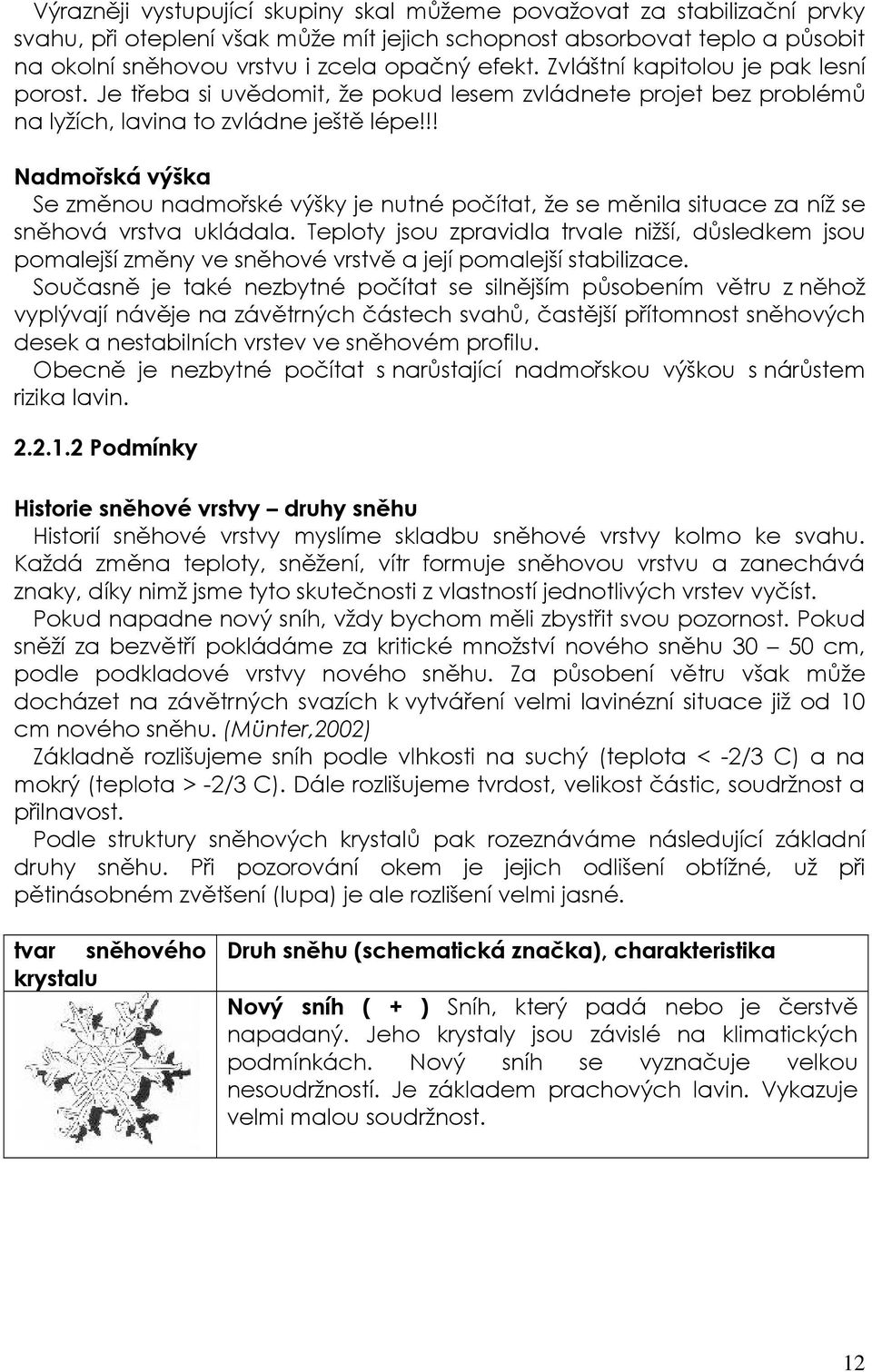!! Nadmořská výška Se změnou nadmořské výšky je nutné počítat, že se měnila situace za níž se sněhová vrstva ukládala.
